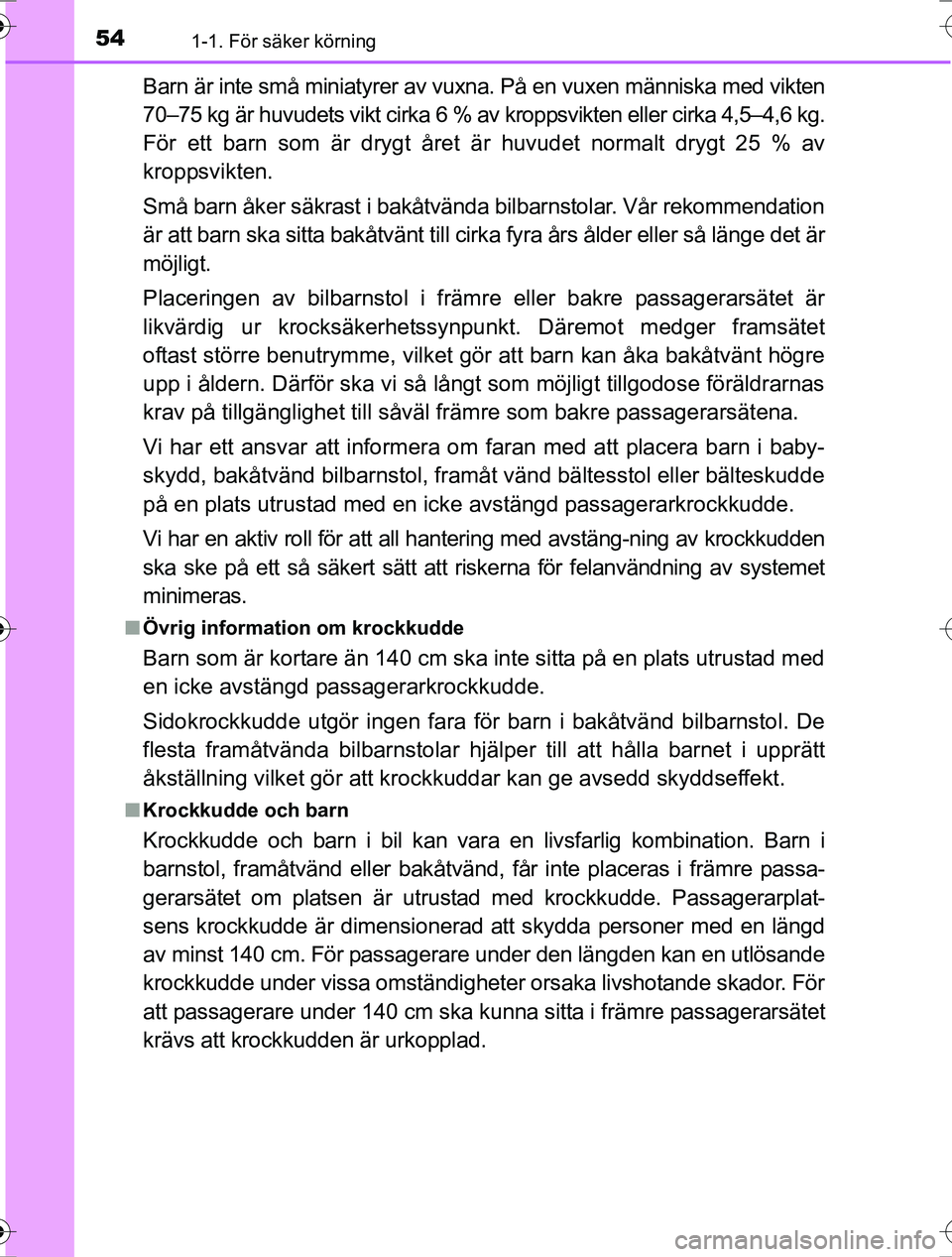 TOYOTA RAV4 2017 Bruksanvisningar (in Swedish) 541-1. För säker körning
OM42753SE
Barn är inte små miniatyrer av vuxna. På en vuxen människa med vikten
70–75 kg är huvudets vikt cirka 6 % av kroppsvikten eller cirka 4,5–4,6 kg.
För et TOYOTA RAV4 2017 Bruksanvisningar (in Swedish) 541-1. För säker körning
OM42753SE
Barn är inte små miniatyrer av vuxna. På en vuxen människa med vikten
70–75 kg är huvudets vikt cirka 6 % av kroppsvikten eller cirka 4,5–4,6 kg.
För et