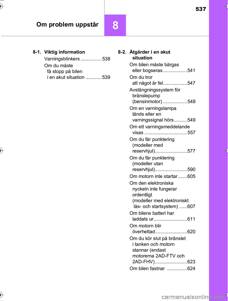 TOYOTA RAV4 2017  Bruksanvisningar (in Swedish) 537
8Om problem uppstår
OM42753SE8-1. Viktig information
Varningsblinkers ................ 538
Om du måste få stopp på bilen 
i en akut situation ............ 539 8-2. Åtgärder i en akut 
situat