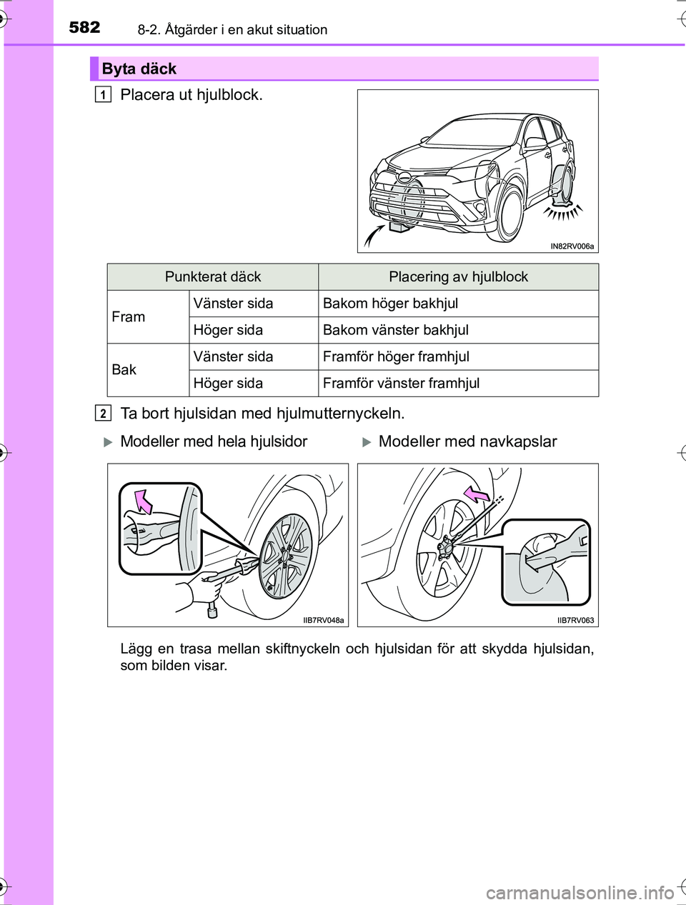 TOYOTA RAV4 2017 Bruksanvisningar (in Swedish) 5828-2. Åtgärder i en akut situation
OM42753SE
Placera ut hjulblock.
Ta bort hjulsidan med hjulmutternyckeln.
Lägg en trasa mellan skiftnyckeln och hjulsidan för att skydda hjulsidan,
som bilden v TOYOTA RAV4 2017 Bruksanvisningar (in Swedish) 5828-2. Åtgärder i en akut situation
OM42753SE
Placera ut hjulblock.
Ta bort hjulsidan med hjulmutternyckeln.
Lägg en trasa mellan skiftnyckeln och hjulsidan för att skydda hjulsidan,
som bilden v