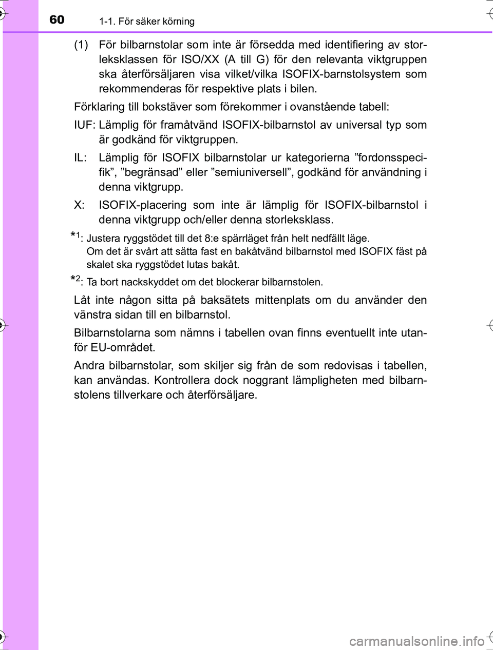 TOYOTA RAV4 2017 Bruksanvisningar (in Swedish) 601-1. För säker körning
OM42753SE
(1) För bilbarnstolar som inte är försedda med identifiering av stor-leksklassen för ISO/XX (A till G) för den relevanta viktgruppen
ska återförsäljaren v TOYOTA RAV4 2017 Bruksanvisningar (in Swedish) 601-1. För säker körning
OM42753SE
(1) För bilbarnstolar som inte är försedda med identifiering av stor-leksklassen för ISO/XX (A till G) för den relevanta viktgruppen
ska återförsäljaren v