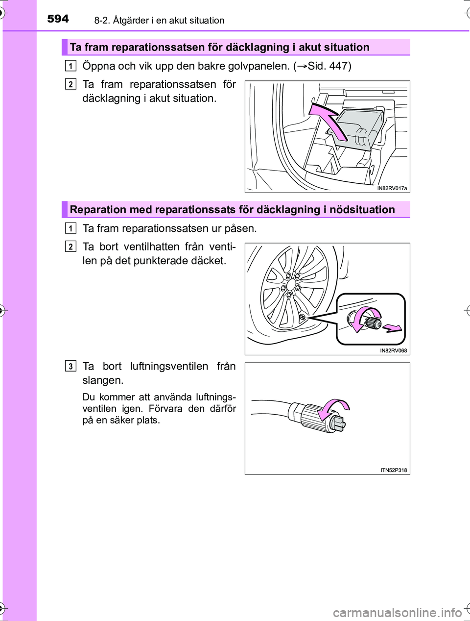 TOYOTA RAV4 2017  Bruksanvisningar (in Swedish) 5948-2. Åtgärder i en akut situation
OM42753SE
Öppna och vik upp den bakre golvpanelen. (Sid. 447)
Ta fram reparationssatsen för
däcklagning i akut situation.
Ta fram reparationssatsen ur pås