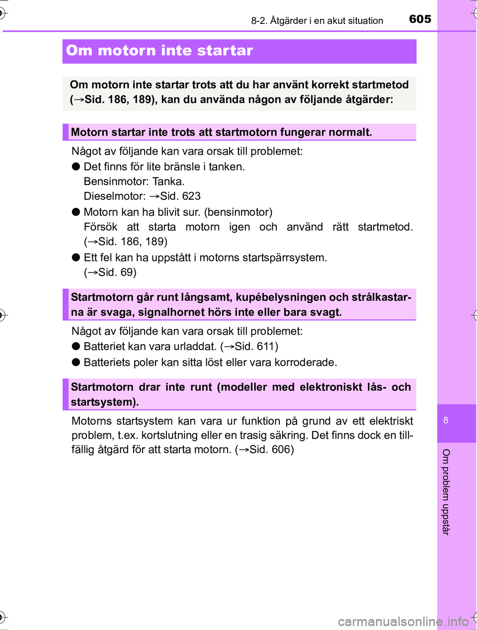TOYOTA RAV4 2017 Bruksanvisningar (in Swedish) 6058-2. Åtgärder i en akut situation
8
Om problem uppstår
OM42753SE
Om motorn inte startar
Något av följande kan vara orsak till problemet:
l Det finns för lite bränsle i tanken.
Bensinmotor: TOYOTA RAV4 2017 Bruksanvisningar (in Swedish) 6058-2. Åtgärder i en akut situation
8
Om problem uppstår
OM42753SE
Om motorn inte startar
Något av följande kan vara orsak till problemet:
l Det finns för lite bränsle i tanken.
Bensinmotor: