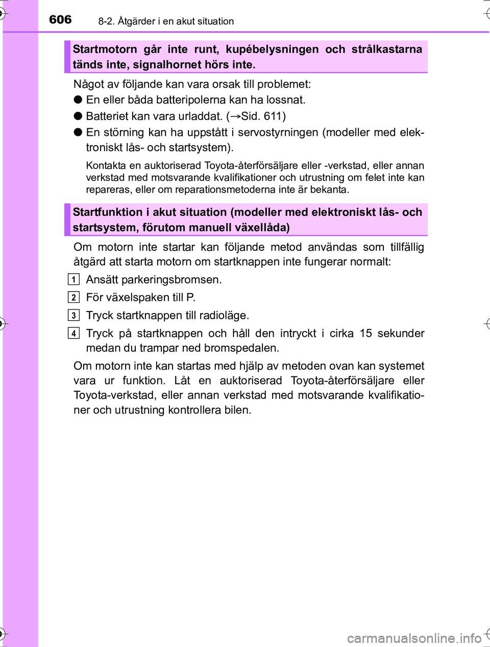 TOYOTA RAV4 2017 Bruksanvisningar (in Swedish) 6068-2. Åtgärder i en akut situation
OM42753SE
Något av följande kan vara orsak till problemet:
l En eller båda batteripolerna kan ha lossnat.
l Batteriet kan vara urladdat. ( Sid. 611)
l En s TOYOTA RAV4 2017 Bruksanvisningar (in Swedish) 6068-2. Åtgärder i en akut situation
OM42753SE
Något av följande kan vara orsak till problemet:
l En eller båda batteripolerna kan ha lossnat.
l Batteriet kan vara urladdat. ( Sid. 611)
l En s