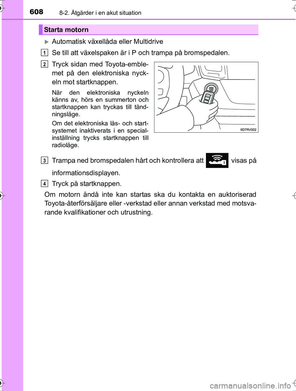 TOYOTA RAV4 2017 Bruksanvisningar (in Swedish) 6088-2. Åtgärder i en akut situation
OM42753SE
Automatisk växellåda eller Multidrive
Se till att växelspaken är i P och trampa på bromspedalen.
Tryck sidan med Toyota-emble-
met på den elek TOYOTA RAV4 2017 Bruksanvisningar (in Swedish) 6088-2. Åtgärder i en akut situation
OM42753SE
Automatisk växellåda eller Multidrive
Se till att växelspaken är i P och trampa på bromspedalen.
Tryck sidan med Toyota-emble-
met på den elek