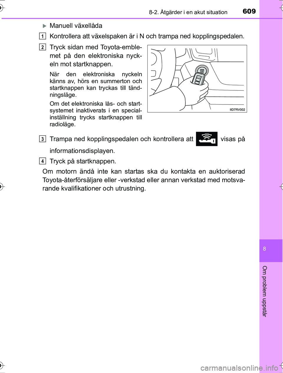 TOYOTA RAV4 2017 Bruksanvisningar (in Swedish) 6098-2. Åtgärder i en akut situation
8
Om problem uppstår
OM42753SE
Manuell växellåda
Kontrollera att växelspaken är i N och trampa ned kopplingspedalen.
Tryck sidan med Toyota-emble-
met p TOYOTA RAV4 2017 Bruksanvisningar (in Swedish) 6098-2. Åtgärder i en akut situation
8
Om problem uppstår
OM42753SE
Manuell växellåda
Kontrollera att växelspaken är i N och trampa ned kopplingspedalen.
Tryck sidan med Toyota-emble-
met p