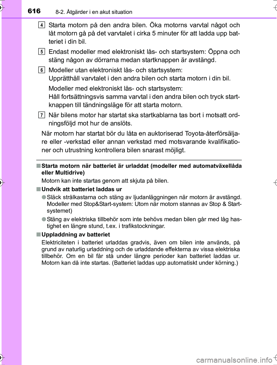 TOYOTA RAV4 2017 Bruksanvisningar (in Swedish) 6168-2. Åtgärder i en akut situation
OM42753SE
Starta motorn på den andra bilen. Öka motorns varvtal något och
låt motorn gå på det varvtalet i cirka 5 minuter för att ladda upp bat-
teriet i TOYOTA RAV4 2017 Bruksanvisningar (in Swedish) 6168-2. Åtgärder i en akut situation
OM42753SE
Starta motorn på den andra bilen. Öka motorns varvtal något och
låt motorn gå på det varvtalet i cirka 5 minuter för att ladda upp bat-
teriet i