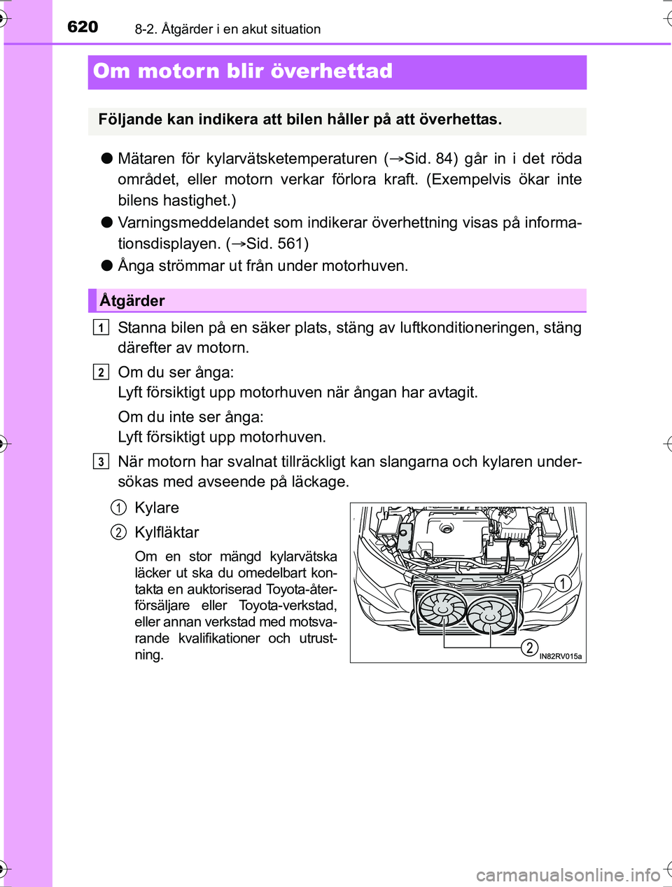 TOYOTA RAV4 2017 Bruksanvisningar (in Swedish) 6208-2. Åtgärder i en akut situation
OM42753SE
Om motorn blir överhettad
lMätaren för kylarvätsketemperaturen ( Sid. 84) går in i det röda
området, eller motorn verkar förlora kraft. (Exe TOYOTA RAV4 2017 Bruksanvisningar (in Swedish) 6208-2. Åtgärder i en akut situation
OM42753SE
Om motorn blir överhettad
lMätaren för kylarvätsketemperaturen ( Sid. 84) går in i det röda
området, eller motorn verkar förlora kraft. (Exe