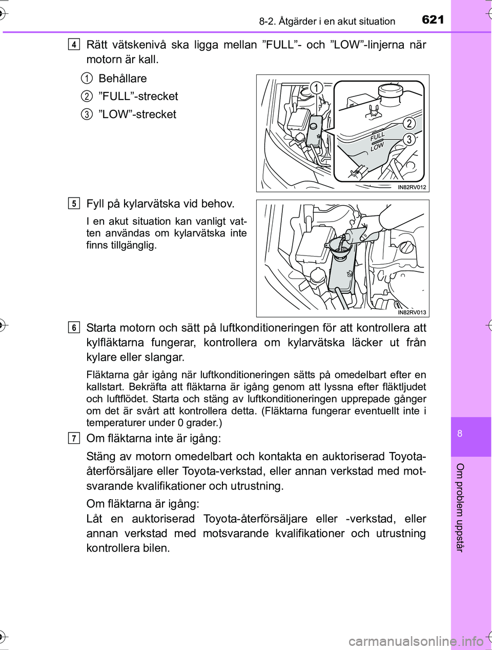 TOYOTA RAV4 2017 Bruksanvisningar (in Swedish) 6218-2. Åtgärder i en akut situation
8
Om problem uppstår
OM42753SE
Rätt vätskenivå ska ligga mellan ”FULL”- och ”LOW”-linjerna när
motorn är kall.Behållare
”FULL”-strecket
”LOW TOYOTA RAV4 2017 Bruksanvisningar (in Swedish) 6218-2. Åtgärder i en akut situation
8
Om problem uppstår
OM42753SE
Rätt vätskenivå ska ligga mellan ”FULL”- och ”LOW”-linjerna när
motorn är kall.Behållare
”FULL”-strecket
”LOW