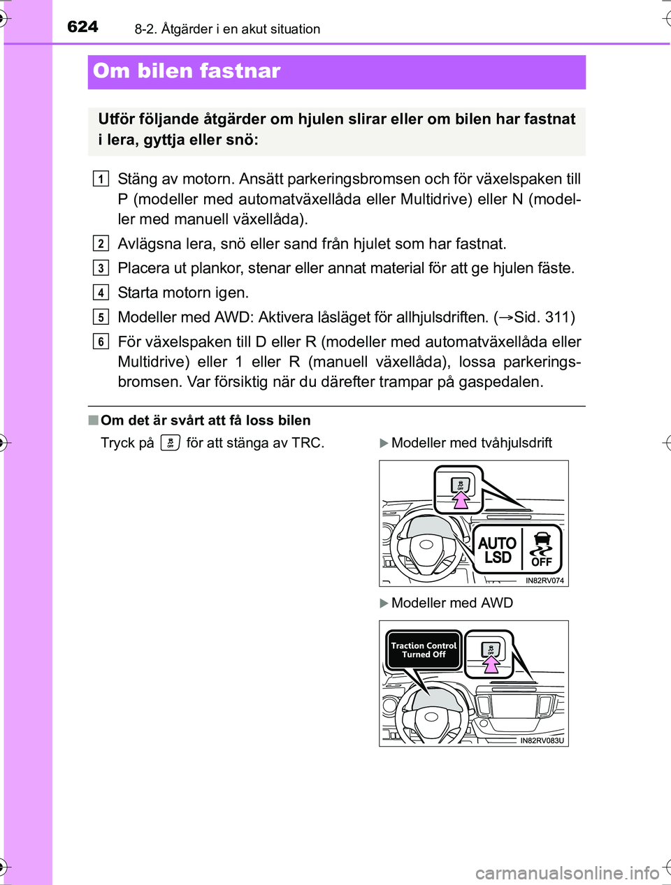 TOYOTA RAV4 2017 Bruksanvisningar (in Swedish) 6248-2. Åtgärder i en akut situation
OM42753SE
Om bilen fastnar
Stäng av motorn. Ansätt parkeringsbromsen och för växelspaken till
P (modeller med automatväxellåda eller Multidrive) eller N (m TOYOTA RAV4 2017 Bruksanvisningar (in Swedish) 6248-2. Åtgärder i en akut situation
OM42753SE
Om bilen fastnar
Stäng av motorn. Ansätt parkeringsbromsen och för växelspaken till
P (modeller med automatväxellåda eller Multidrive) eller N (m