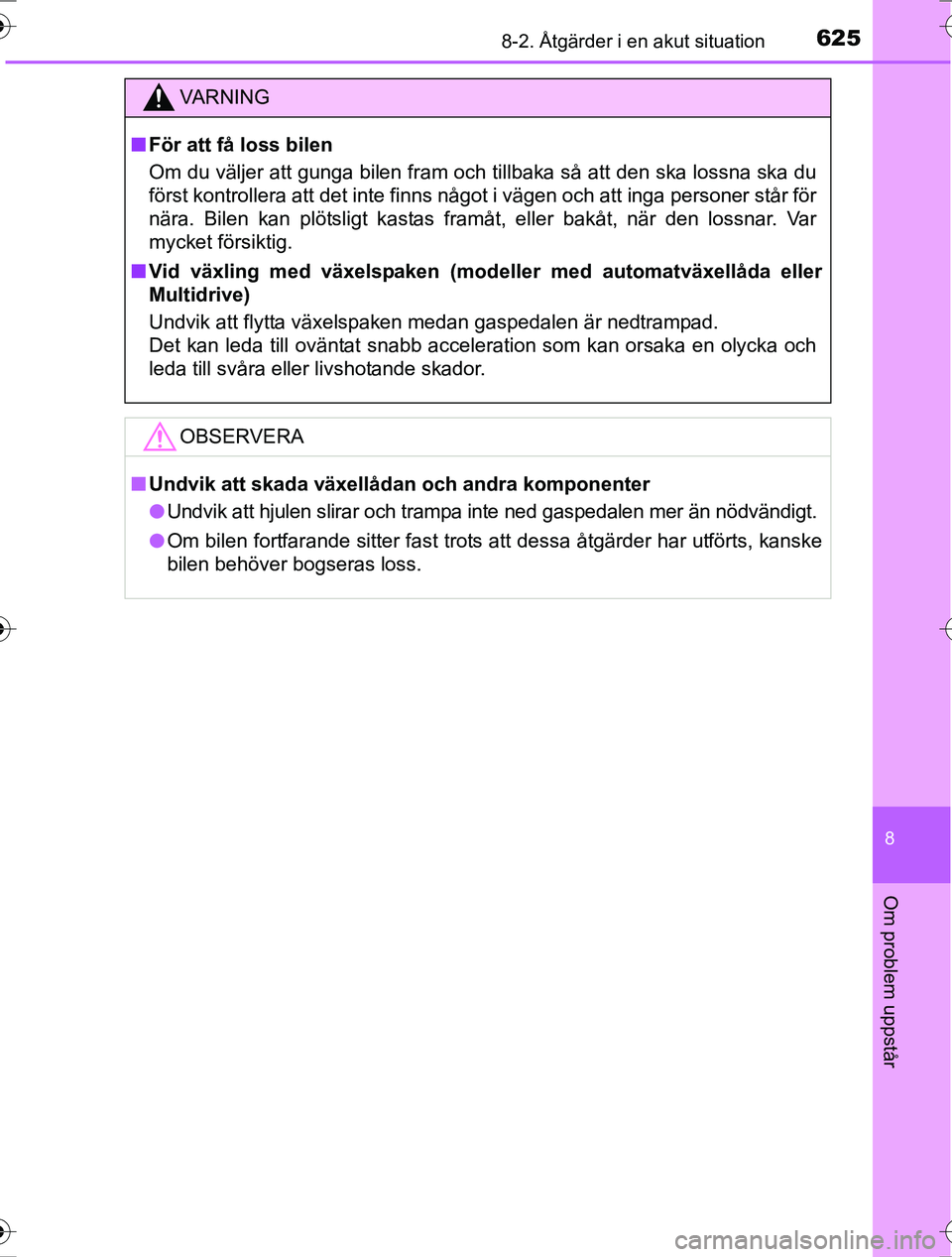 TOYOTA RAV4 2017 Bruksanvisningar (in Swedish) 6258-2. Åtgärder i en akut situation
8
Om problem uppstår
OM42753SE
VA R N I N G
nFör att få loss bilen
Om du väljer att gunga bilen fram och tillbaka så att den ska lossna ska du
först kontro TOYOTA RAV4 2017 Bruksanvisningar (in Swedish) 6258-2. Åtgärder i en akut situation
8
Om problem uppstår
OM42753SE
VA R N I N G
nFör att få loss bilen
Om du väljer att gunga bilen fram och tillbaka så att den ska lossna ska du
först kontro