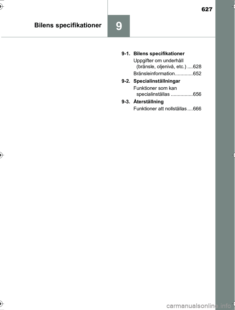 TOYOTA RAV4 2017 Bruksanvisningar (in Swedish) 627
9Bilens specifikationer
OM42753SE9-1. Bilens specifikationer
Uppgifter om underhåll (bränsle, oljenivå, etc.) .... 628
Bränsleinformation ............. 652
9-2. Specialinställningar Funktione TOYOTA RAV4 2017 Bruksanvisningar (in Swedish) 627
9Bilens specifikationer
OM42753SE9-1. Bilens specifikationer
Uppgifter om underhåll (bränsle, oljenivå, etc.) .... 628
Bränsleinformation ............. 652
9-2. Specialinställningar Funktione