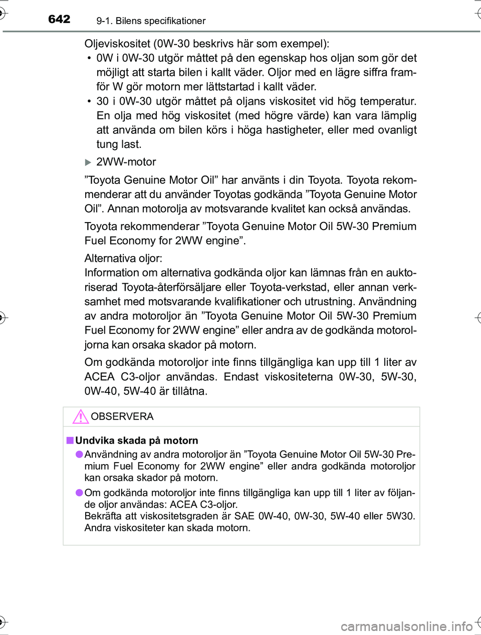 TOYOTA RAV4 2017 Bruksanvisningar (in Swedish) 6429-1. Bilens specifikationer
OM42753SE
Oljeviskositet (0W-30 beskrivs här som exempel):• 0W i 0W-30 utgör måttet på den egenskap hos oljan som gör det
möjligt att starta bilen i kallt väde TOYOTA RAV4 2017 Bruksanvisningar (in Swedish) 6429-1. Bilens specifikationer
OM42753SE
Oljeviskositet (0W-30 beskrivs här som exempel):• 0W i 0W-30 utgör måttet på den egenskap hos oljan som gör det
möjligt att starta bilen i kallt väde