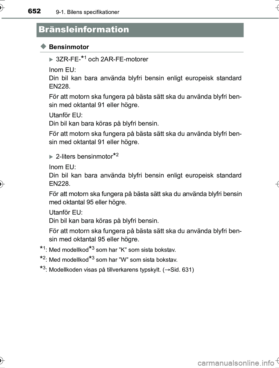 TOYOTA RAV4 2017 Bruksanvisningar (in Swedish) 6529-1. Bilens specifikationer
OM42753SE
Bränsleinformation
uBensinmotor
3ZR-FE-*1 och 2AR-FE-motorer
Inom EU:
Din bil kan bara använda blyfri bensin enligt europeisk standard
EN228.
För att mot TOYOTA RAV4 2017 Bruksanvisningar (in Swedish) 6529-1. Bilens specifikationer
OM42753SE
Bränsleinformation
uBensinmotor
3ZR-FE-*1 och 2AR-FE-motorer
Inom EU:
Din bil kan bara använda blyfri bensin enligt europeisk standard
EN228.
För att mot