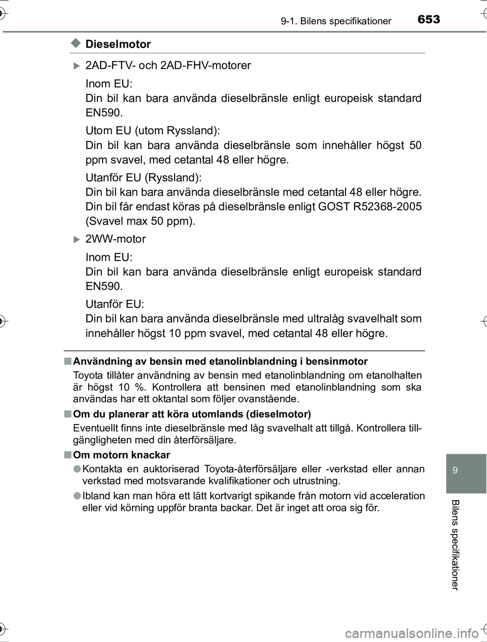 TOYOTA RAV4 2017 Bruksanvisningar (in Swedish) 6539-1. Bilens specifikationer
OM42753SE
9
Bilens specifikationer
uDieselmotor
2AD-FTV- och 2AD-FHV-motorer
Inom EU:
Din bil kan bara använda dieselbränsle enligt europeisk standard
EN590.
Utom E TOYOTA RAV4 2017 Bruksanvisningar (in Swedish) 6539-1. Bilens specifikationer
OM42753SE
9
Bilens specifikationer
uDieselmotor
2AD-FTV- och 2AD-FHV-motorer
Inom EU:
Din bil kan bara använda dieselbränsle enligt europeisk standard
EN590.
Utom E