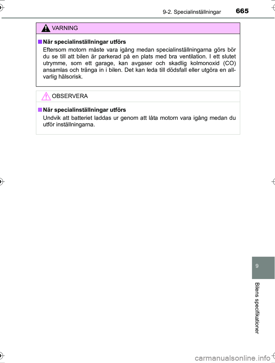 TOYOTA RAV4 2017  Bruksanvisningar (in Swedish) 6659-2. Specialinställningar
9
Bilens specifikationer
OM42753SE
VA R N I N G
nNär specialinställningar utförs
Eftersom motorn måste vara igång medan specialinställningarna görs bör
du se till