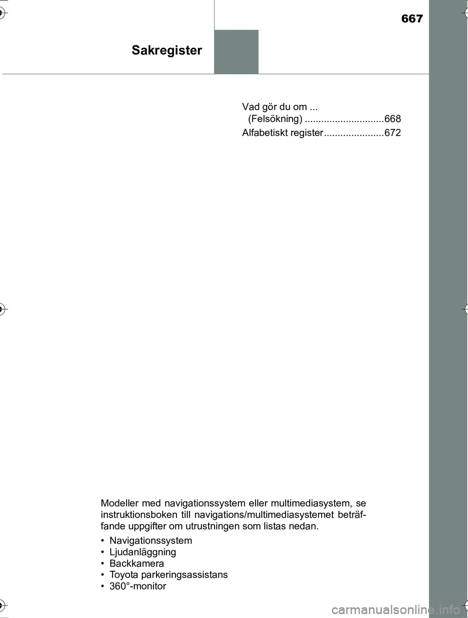 TOYOTA RAV4 2017 Bruksanvisningar (in Swedish) 667
Sakregister
OM42753SEVad gör du om ...
(Felsökning) ............................. 668
Alfabetiskt register ...................... 672
Modeller med navigationssystem eller multimediasystem, se
i TOYOTA RAV4 2017 Bruksanvisningar (in Swedish) 667
Sakregister
OM42753SEVad gör du om ...
(Felsökning) ............................. 668
Alfabetiskt register ...................... 672
Modeller med navigationssystem eller multimediasystem, se
i