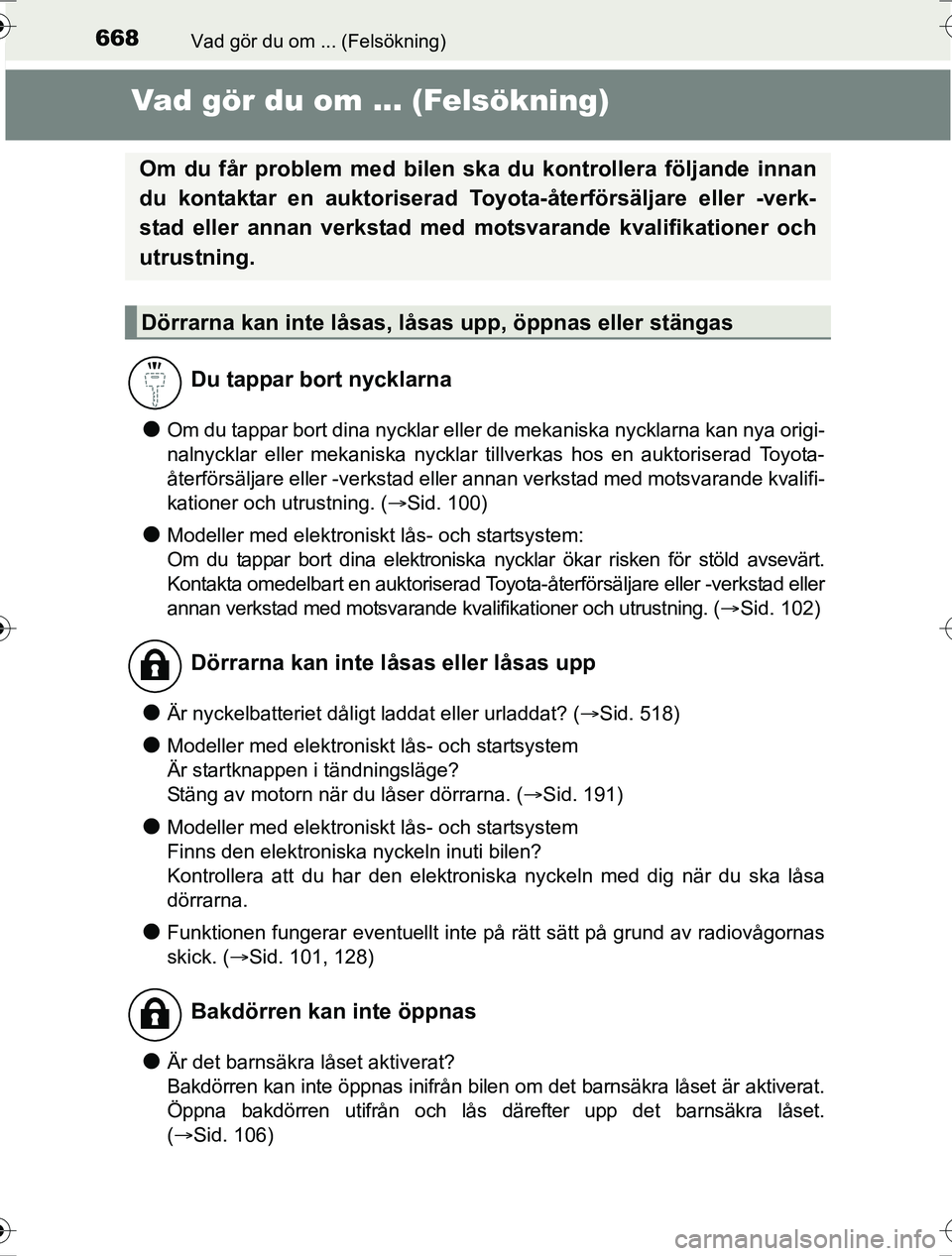 TOYOTA RAV4 2017  Bruksanvisningar (in Swedish) 668Vad gör du om ... (Felsökning)
OM42753SE
Vad gör du om ... (Felsökning)
lOm du tappar bort dina nycklar eller de mekaniska nycklarna kan nya origi-
nalnycklar eller mekaniska nycklar tillverkas