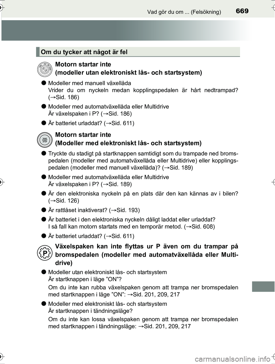 TOYOTA RAV4 2017  Bruksanvisningar (in Swedish) 669Vad gör du om ... (Felsökning)
OM42753SE
lModeller med manuell växellåda 
Vrider du om nyckeln medan kopplingspedalen är hårt nedtrampad?
(Sid. 186)
lModeller med automatväxellåda eller 