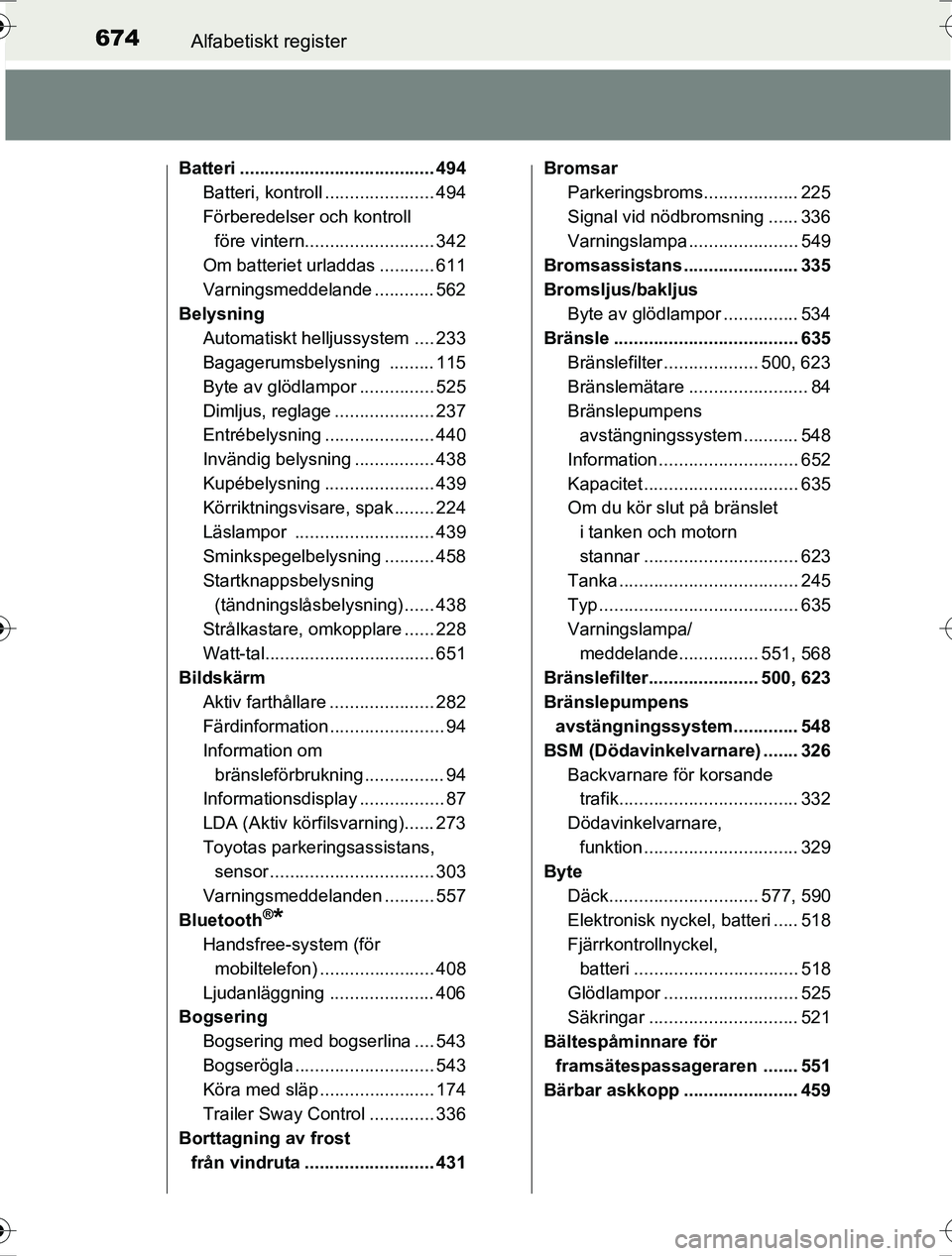 TOYOTA RAV4 2017  Bruksanvisningar (in Swedish) 674Alfabetiskt register
OM42753SE
Batteri ....................................... 494Batteri, kontroll ...................... 494
Förberedelser och kontroll 
före vintern.......................... 3