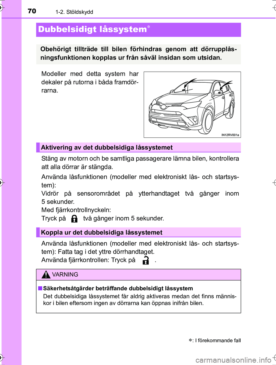 TOYOTA RAV4 2017 Bruksanvisningar (in Swedish) 701-2. Stöldskydd
OM42753SE
Dubbelsidigt låssystem
Modeller med detta system har
dekaler på rutorna i båda framdör-
rarna.
Stäng av motorn och be samtliga passagerare lämna bilen, kontroller TOYOTA RAV4 2017 Bruksanvisningar (in Swedish) 701-2. Stöldskydd
OM42753SE
Dubbelsidigt låssystem
Modeller med detta system har
dekaler på rutorna i båda framdör-
rarna.
Stäng av motorn och be samtliga passagerare lämna bilen, kontroller