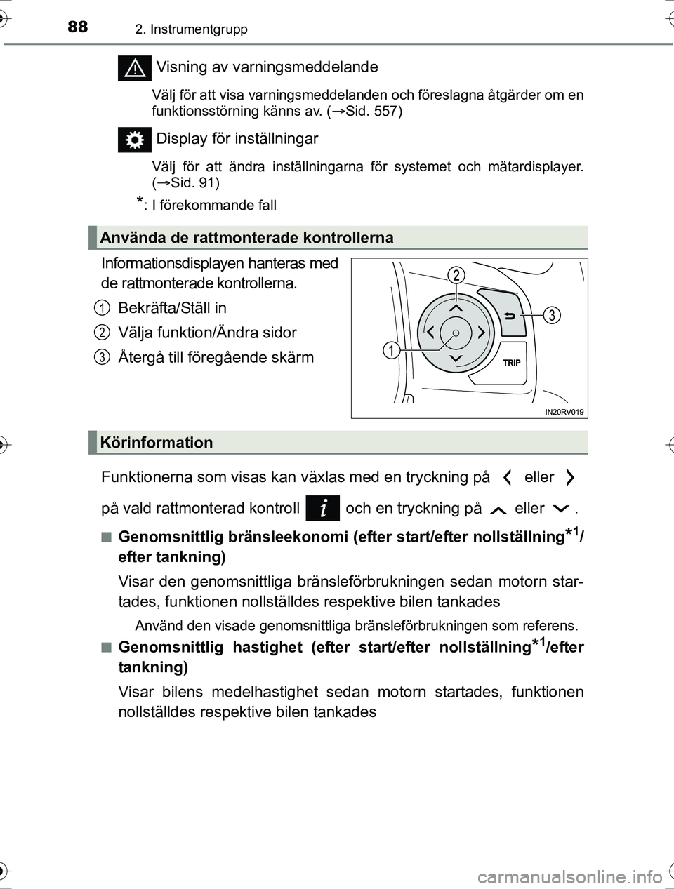 TOYOTA RAV4 2017  Bruksanvisningar (in Swedish) 882. Instrumentgrupp
OM42753SE
Visning av varningsmeddelande
Välj för att visa varningsmeddelanden och föreslagna åtgärder om en
funktionsstörning känns av. (Sid. 557)
Display för inställn