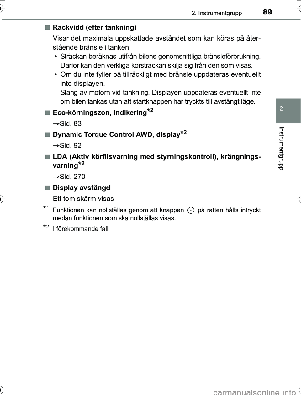 TOYOTA RAV4 2017 Bruksanvisningar (in Swedish) 892. Instrumentgrupp
2
Instrumentgrupp
OM42753SEn
Räckvidd (efter tankning)
Visar det maximala uppskattade avståndet som kan köras på åter-
stående bränsle i tanken
• Sträckan beräknas utif TOYOTA RAV4 2017 Bruksanvisningar (in Swedish) 892. Instrumentgrupp
2
Instrumentgrupp
OM42753SEn
Räckvidd (efter tankning)
Visar det maximala uppskattade avståndet som kan köras på åter-
stående bränsle i tanken
• Sträckan beräknas utif