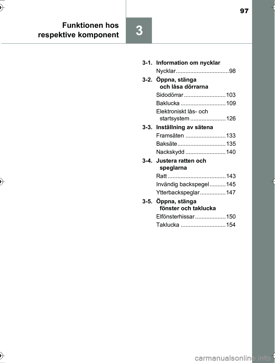 TOYOTA RAV4 2017 Bruksanvisningar (in Swedish) 97
3
Funktionen hos
respektive komponent
OM42753SE 3-1. Information om nycklar
Nycklar ................................. 98
3-2. Öppna, stänga och låsa dörrarna
Sidodörrar ...................... TOYOTA RAV4 2017 Bruksanvisningar (in Swedish) 97
3
Funktionen hos
respektive komponent
OM42753SE 3-1. Information om nycklar
Nycklar ................................. 98
3-2. Öppna, stänga och låsa dörrarna
Sidodörrar ......................