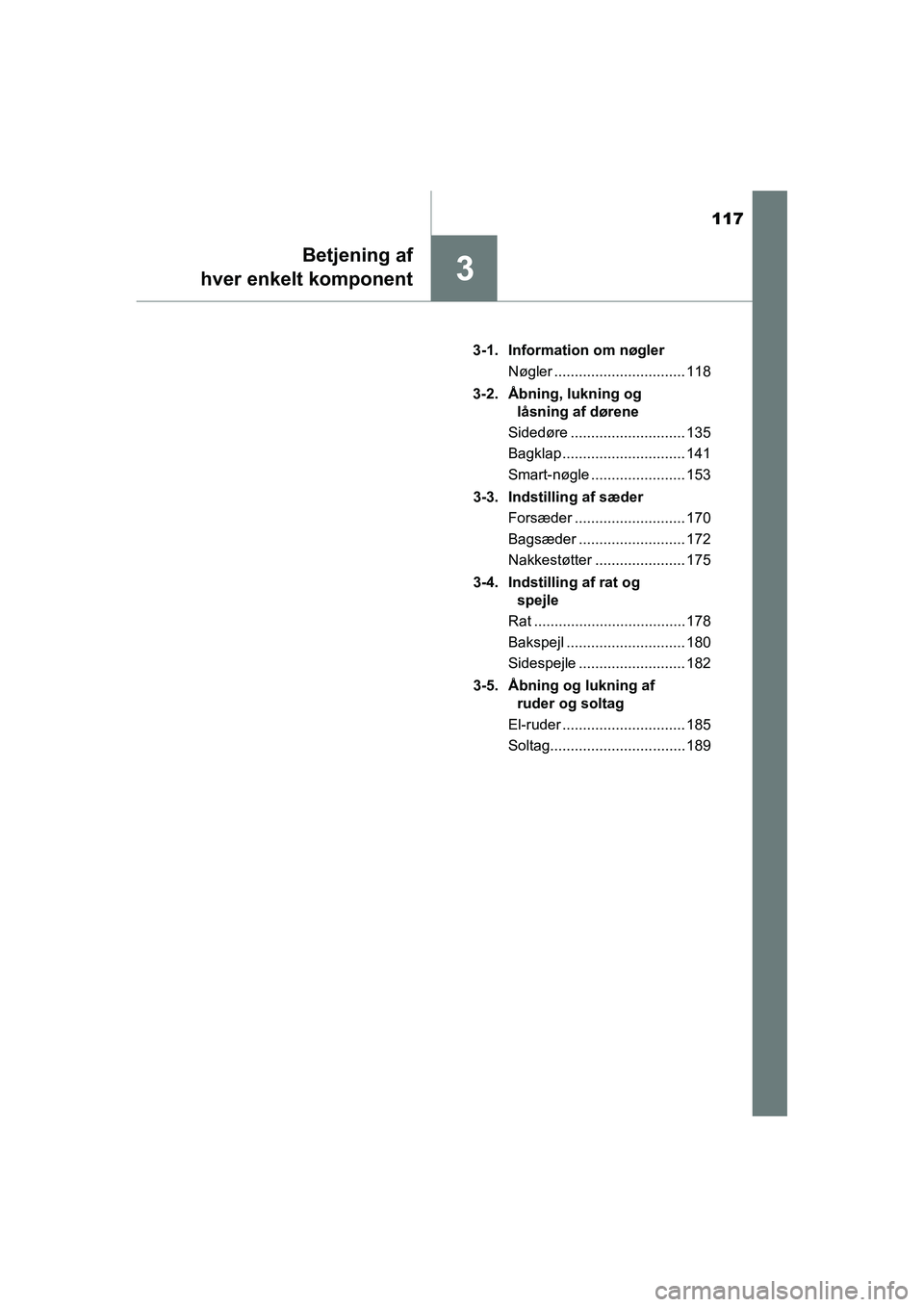 TOYOTA RAV4 2016 Brugsanvisning (in Danish) 117
3
Betjening af
hver enkelt komponent
OM42A45DK 3-1. Information om nøgler
Nøgler ................................ 118
3-2. Åbning, lukning og låsning af dørene
Sidedøre .................... TOYOTA RAV4 2016 Brugsanvisning (in Danish) 117
3
Betjening af
hver enkelt komponent
OM42A45DK 3-1. Information om nøgler
Nøgler ................................ 118
3-2. Åbning, lukning og låsning af dørene
Sidedøre ....................