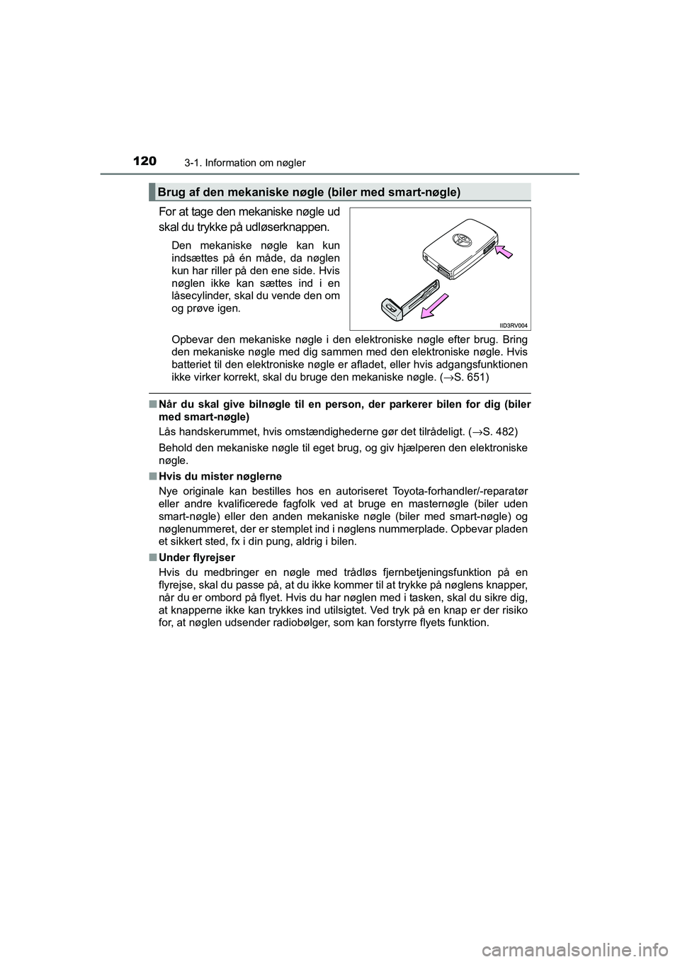 TOYOTA RAV4 2016  Brugsanvisning (in Danish) 1203-1. Information om nøgler
OM42A45DK
For at tage den mekaniske nøgle ud
skal du trykke på udløserknappen.
Den  mekaniske  nøgle  kan  kun
indsættes  på  én  måde,  da  nøglen
kun har rill