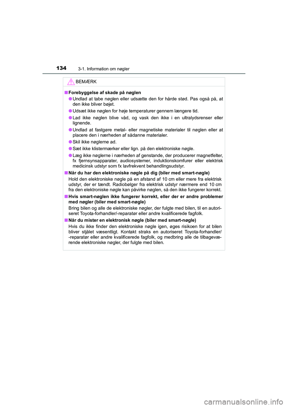 TOYOTA RAV4 2016  Brugsanvisning (in Danish) 1343-1. Information om nøgler
OM42A45DK
BEMÆRK
■Forebyggelse af skade på nøglen
● Undlad  at  tabe  nøglen  eller  udsætte  den  for  hårde  stød.  Pas  ogs å  på,  at
den ikke bliver b