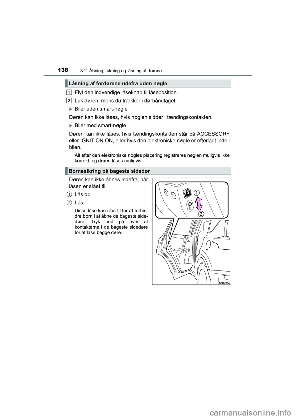 TOYOTA RAV4 2016  Brugsanvisning (in Danish) 1383-2. Åbning, lukning og låsning af dørene
OM42A45DK
Flyt den indvendige låseknap til låseposition.
Luk døren, mens du trækker i dørhåndtaget.
�XBiler uden smart-nøgle
Døren kan ikke lås