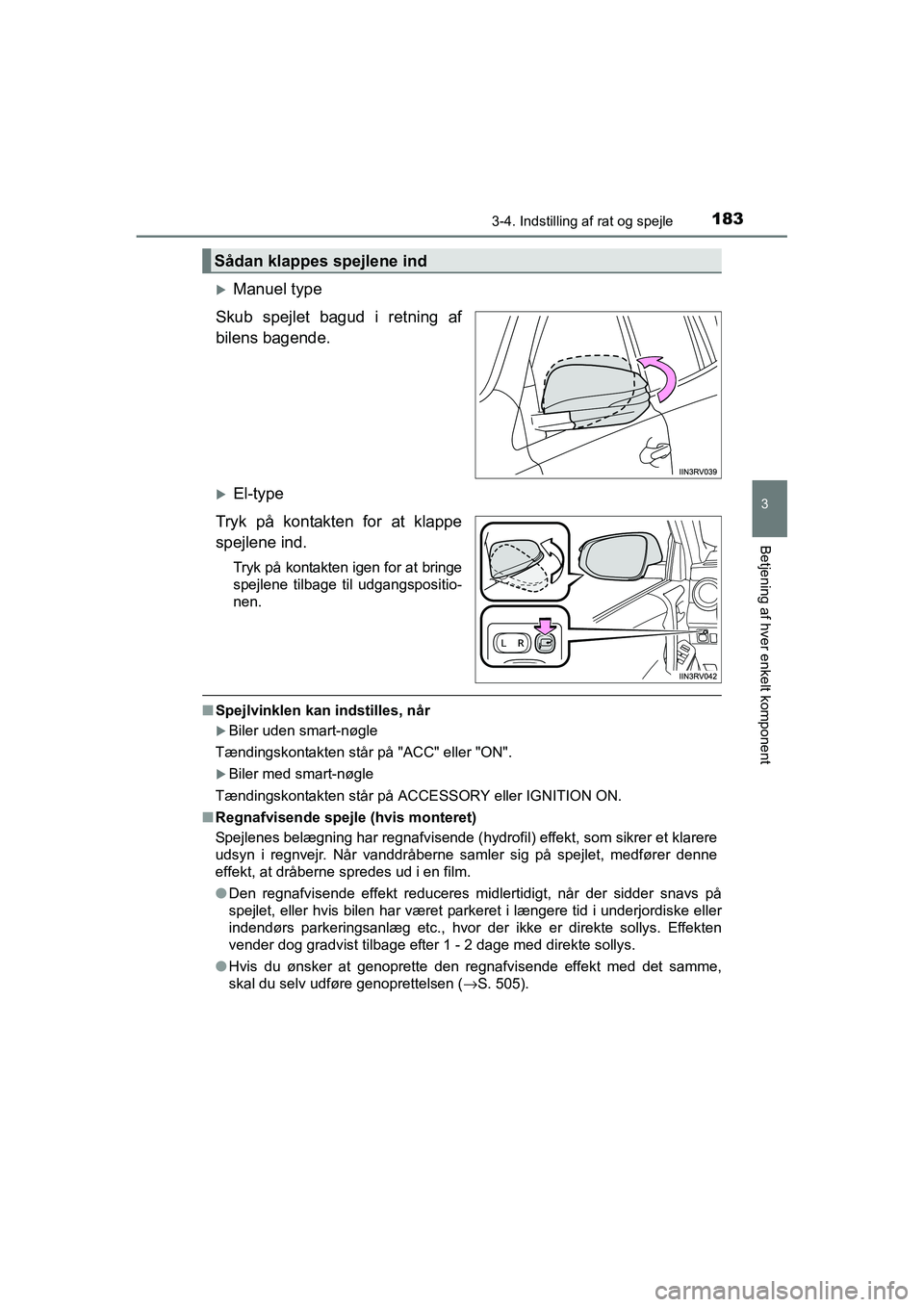 TOYOTA RAV4 2016  Brugsanvisning (in Danish) 1833-4. Indstilling af rat og spejle
3
Betjening af hver enkelt komponent
OM42A45DK
�XManuel type
Skub  spejlet  bagud  i  retning  af
bilens bagende.
�XEl-type
Tryk  på  kontakten  for  at  klappe
s