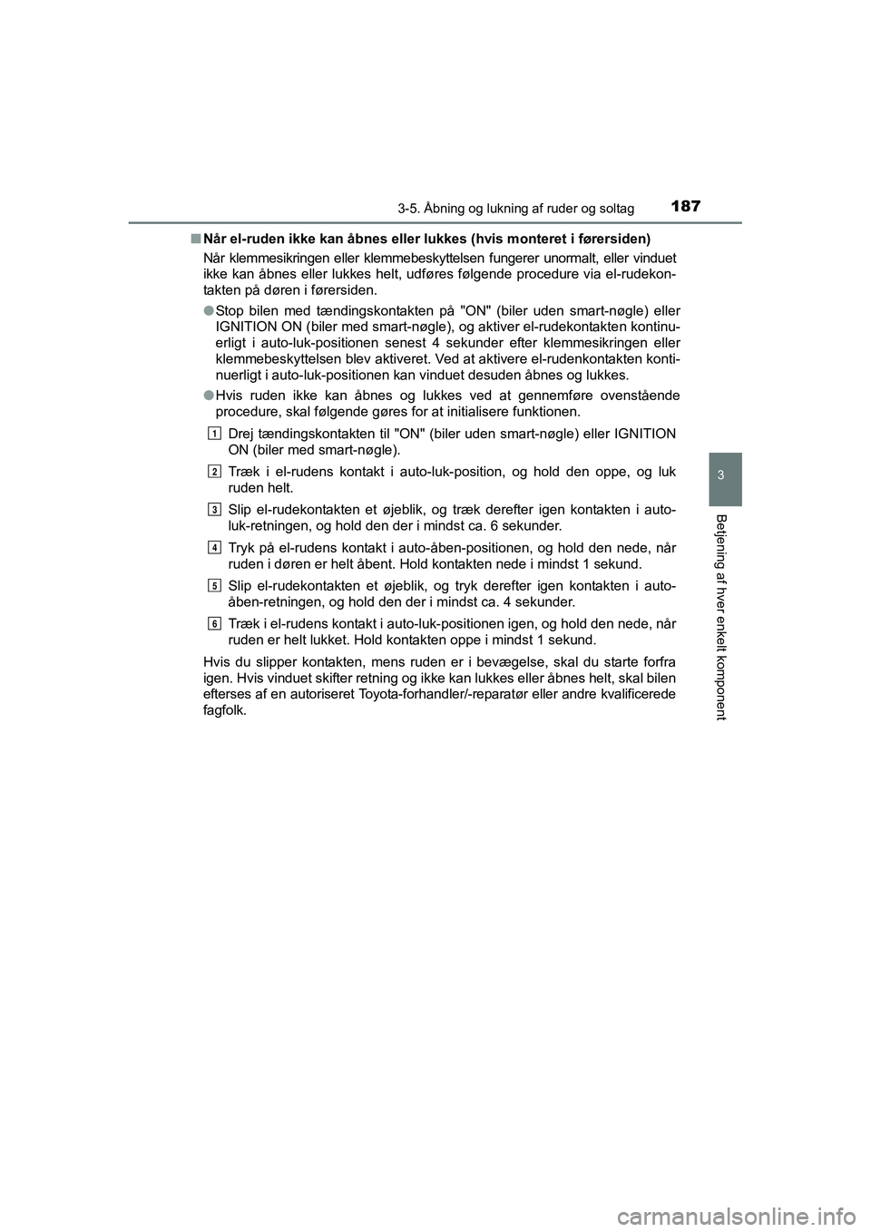 TOYOTA RAV4 2016  Brugsanvisning (in Danish) 1873-5. Åbning og lukning af ruder og soltag
3
Betjening af hver enkelt komponent
OM42A45DK■
Når el-ruden ikke kan åbnes elle r lukkes (hvis monteret i førersiden)
Når  klemmesikringen  eller  