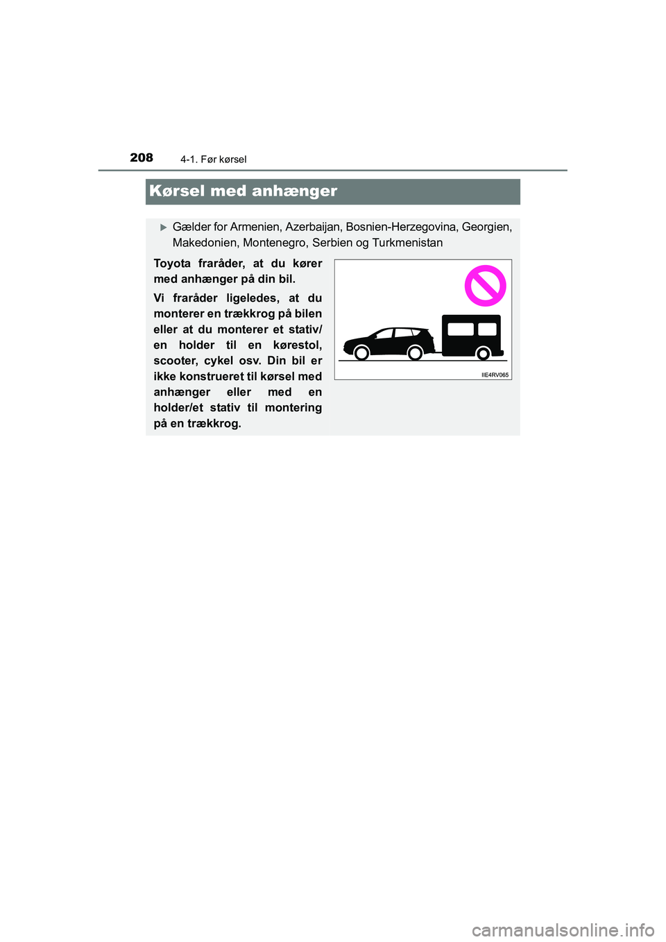 TOYOTA RAV4 2016  Brugsanvisning (in Danish) 2084-1. Før kørsel
OM42A45DK
Kørsel med anhænger
�XGælder for Armenien, Azerbaijan, Bosnien-Herzegovina, Georgien,
Makedonien, Montenegro, Serbien og Turkmenistan
Toyota  fraråder,  at  du  kør