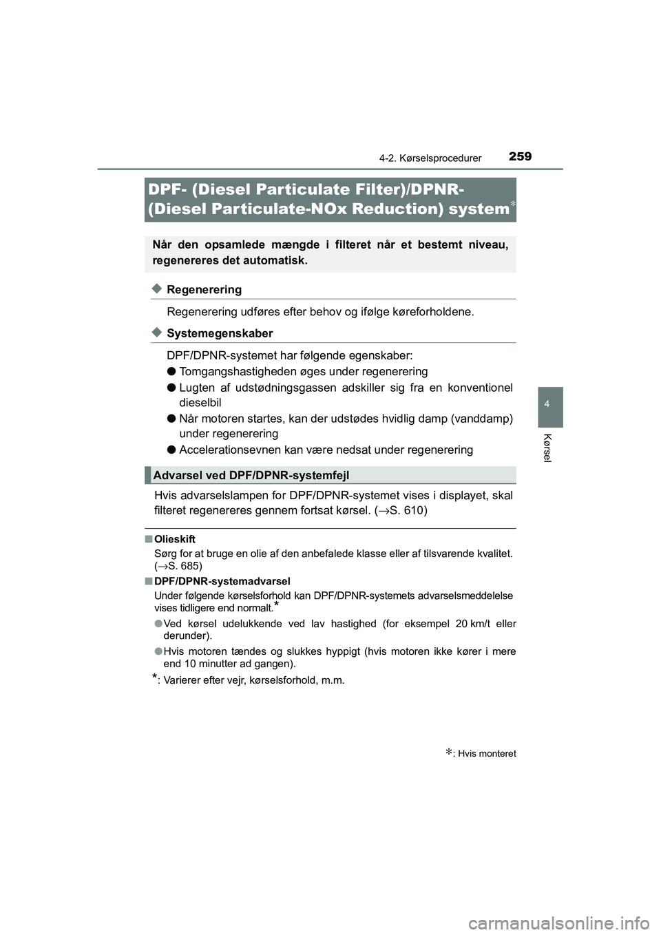 TOYOTA RAV4 2016 Brugsanvisning (in Danish) 259
4
4-2. Kørselsprocedurer
Kørsel
OM42A45DK
DPF- (Diesel Particulate Filter)/DPNR-
(Diesel Par ticulate-NOx Reduction) system
∗
◆Regenerering
Regenerering udføres efter behov og ifølge kør TOYOTA RAV4 2016 Brugsanvisning (in Danish) 259
4
4-2. Kørselsprocedurer
Kørsel
OM42A45DK
DPF- (Diesel Particulate Filter)/DPNR-
(Diesel Par ticulate-NOx Reduction) system
∗
◆Regenerering
Regenerering udføres efter behov og ifølge kør