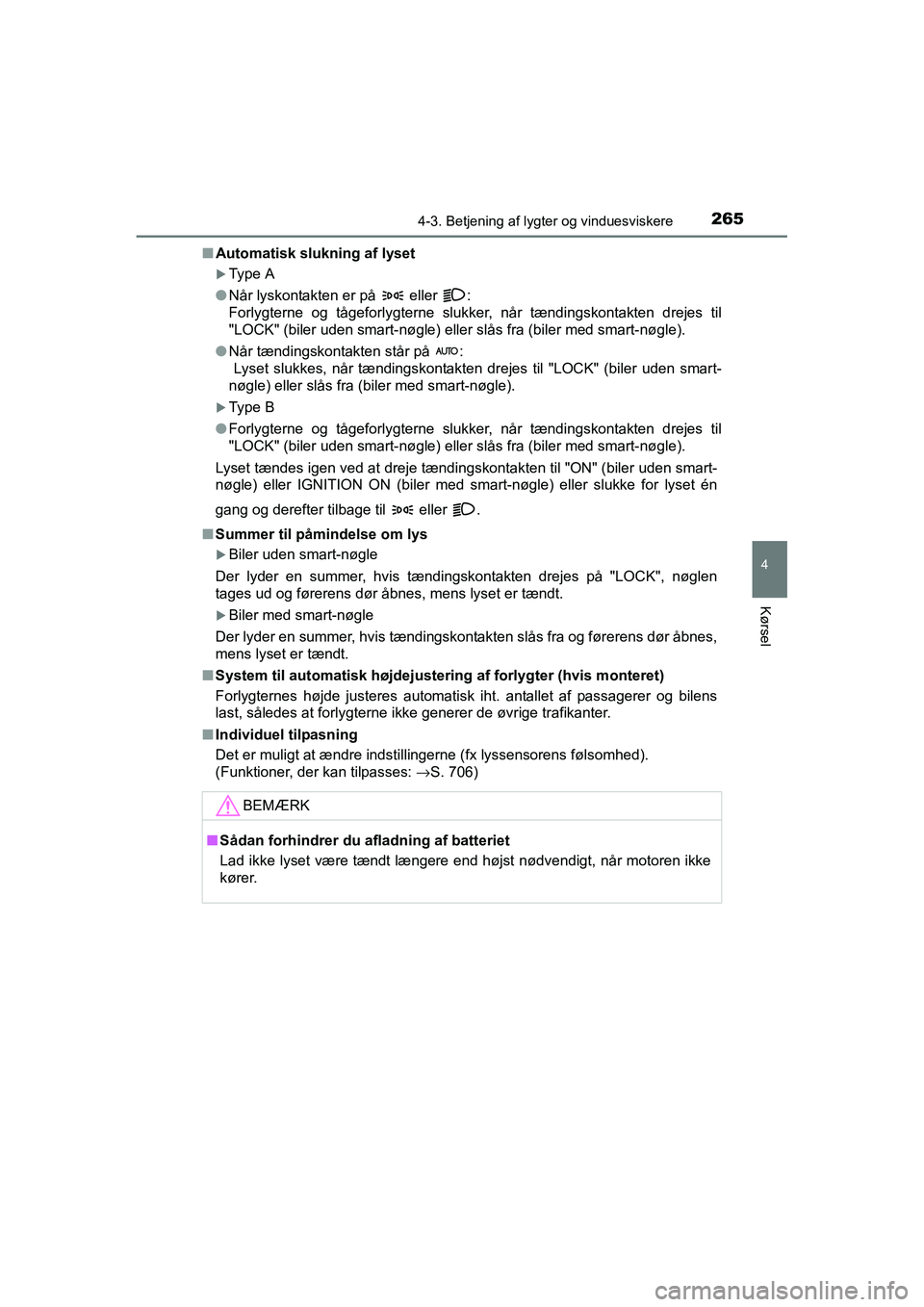 TOYOTA RAV4 2016  Brugsanvisning (in Danish) 2654-3. Betjening af lygter og vinduesviskere
4
Kørsel
OM42A45DK■
Automatisk slukning af lyset
�XType A
● Når lyskontakten er på   eller  :
Forlygterne  og  tågeforlygterne  slukker,  når  t