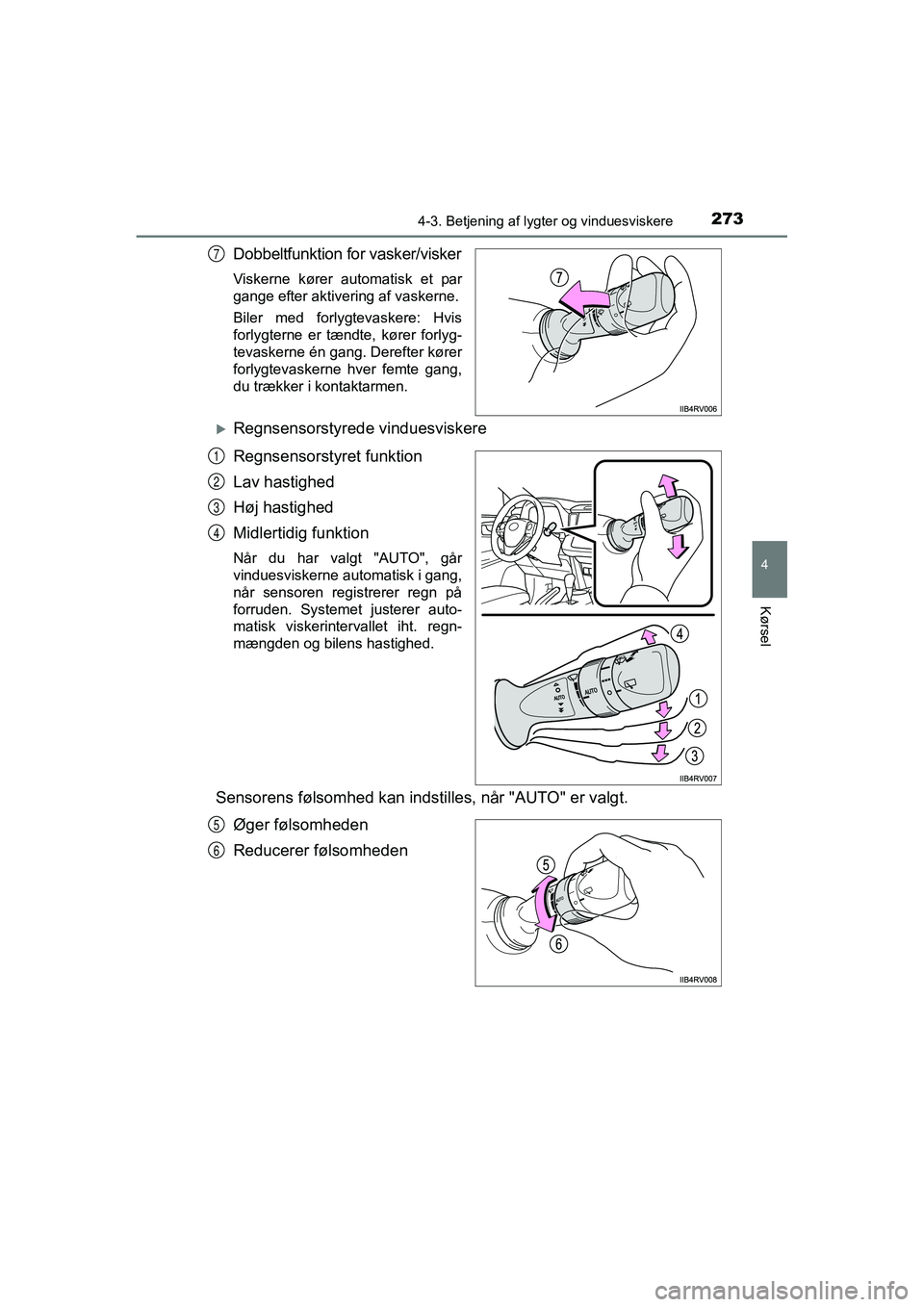 TOYOTA RAV4 2016  Brugsanvisning (in Danish) 2734-3. Betjening af lygter og vinduesviskere
4
Kørsel
OM42A45DK
Dobbeltfunktion for vasker/visker
Viskerne  kører  automatisk  et  par
gange efter aktivering af vaskerne.
Biler  med  forlygtevasker