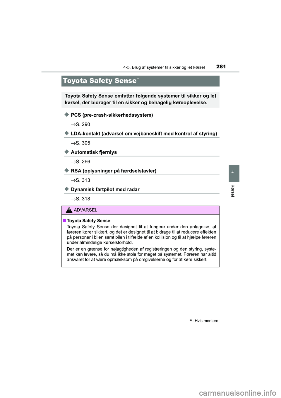 TOYOTA RAV4 2016 Brugsanvisning (in Danish) 281
4
4-5. Brug af systemer til sikker og let kørsel
Kørsel
OM42A45DK
Toyota Safety Sense∗
◆PCS (pre-crash-sikkerhedssystem)
→S. 290
◆LDA-kontakt (advarsel om vejba neskift med kontrol af st TOYOTA RAV4 2016 Brugsanvisning (in Danish) 281
4
4-5. Brug af systemer til sikker og let kørsel
Kørsel
OM42A45DK
Toyota Safety Sense∗
◆PCS (pre-crash-sikkerhedssystem)
→S. 290
◆LDA-kontakt (advarsel om vejba neskift med kontrol af st