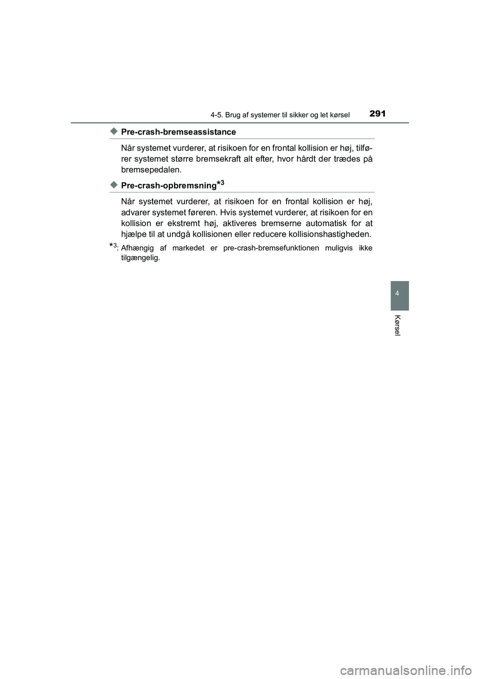 TOYOTA RAV4 2016 Brugsanvisning (in Danish) 2914-5. Brug af systemer til sikker og let kørsel
4
Kørsel
OM42A45DK
◆Pre-crash-bremseassistance
Når systemet vurderer, at risikoen for en frontal kollision er høj, tilfø-
rer systemet stør TOYOTA RAV4 2016 Brugsanvisning (in Danish) 2914-5. Brug af systemer til sikker og let kørsel
4
Kørsel
OM42A45DK
◆Pre-crash-bremseassistance
Når systemet vurderer, at risikoen for en frontal kollision er høj, tilfø-
rer systemet stør