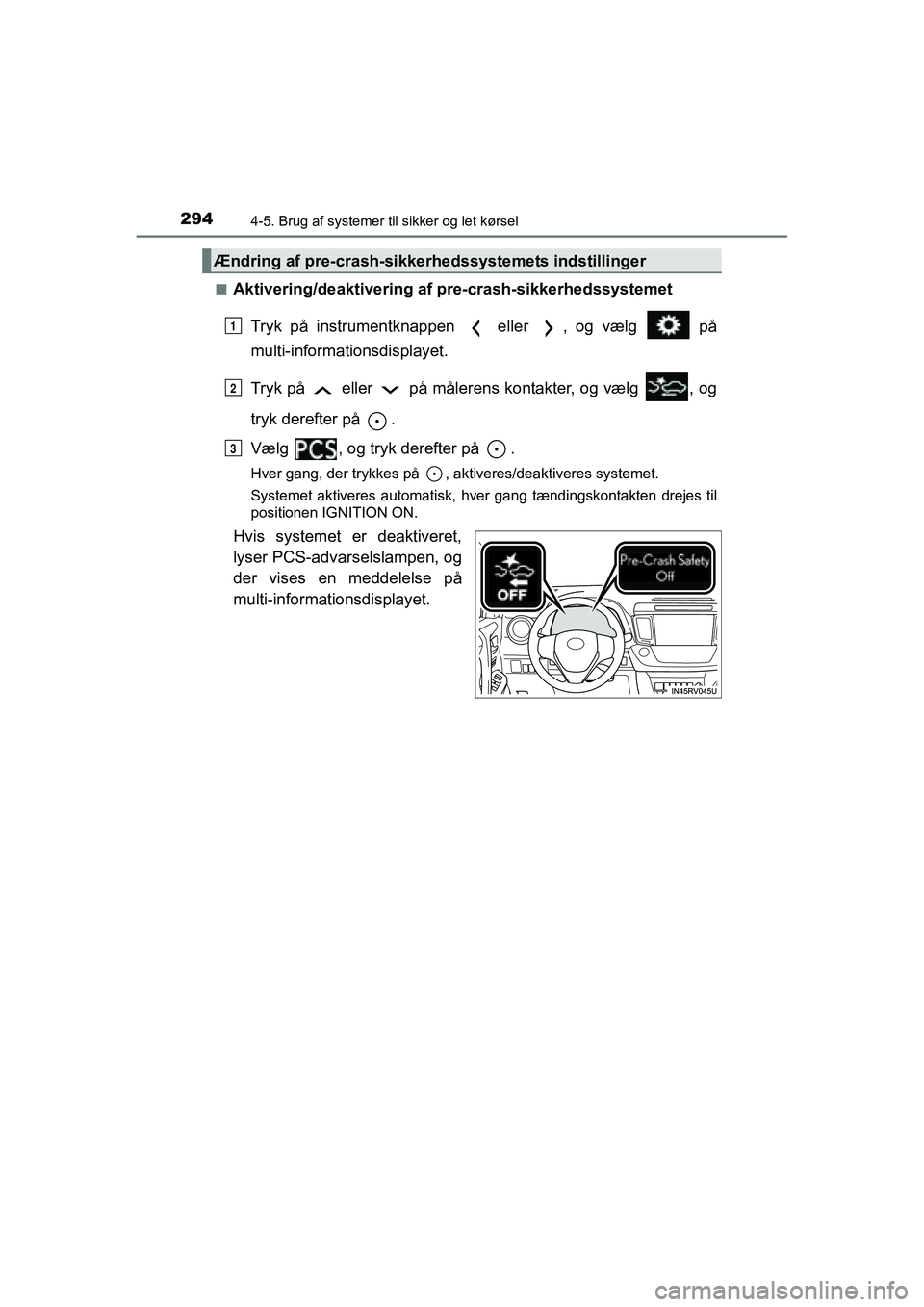 TOYOTA RAV4 2016 Brugsanvisning (in Danish) 2944-5. Brug af systemer til sikker og let kørsel
OM42A45DK■
Aktivering/deaktivering af pre-crash-sikkerhedssystemet
Tryk på instrumentknappen eller , og vælg på
multi-informationsdis TOYOTA RAV4 2016 Brugsanvisning (in Danish) 2944-5. Brug af systemer til sikker og let kørsel
OM42A45DK■
Aktivering/deaktivering af pre-crash-sikkerhedssystemet
Tryk på instrumentknappen eller , og vælg på
multi-informationsdis