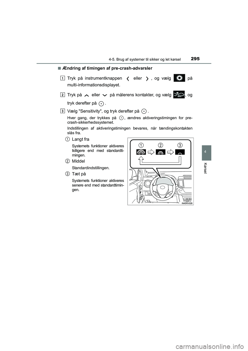 TOYOTA RAV4 2016 Brugsanvisning (in Danish) 2954-5. Brug af systemer til sikker og let kørsel
4
Kørsel
OM42A45DK■
Ændring af timingen af
pre-crash-advarsler
Tryk på instrumentknappen eller , og vælg på
multi-informationsdisp TOYOTA RAV4 2016 Brugsanvisning (in Danish) 2954-5. Brug af systemer til sikker og let kørsel
4
Kørsel
OM42A45DK■
Ændring af timingen af
pre-crash-advarsler
Tryk på instrumentknappen eller , og vælg på
multi-informationsdisp