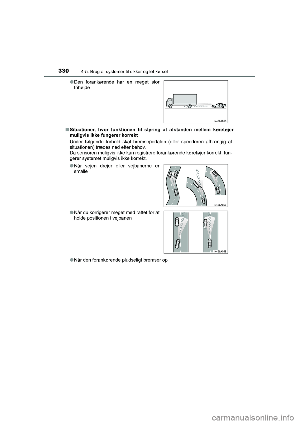 TOYOTA RAV4 2016  Brugsanvisning (in Danish) 3304-5. Brug af systemer til sikker og let kørsel
OM42A45DK■
Situationer,  hvor  funktionen  til  styring  af  afstanden  mellem  kø retøjer
muligvis ikke fungerer korrekt
Under  følgende  forho