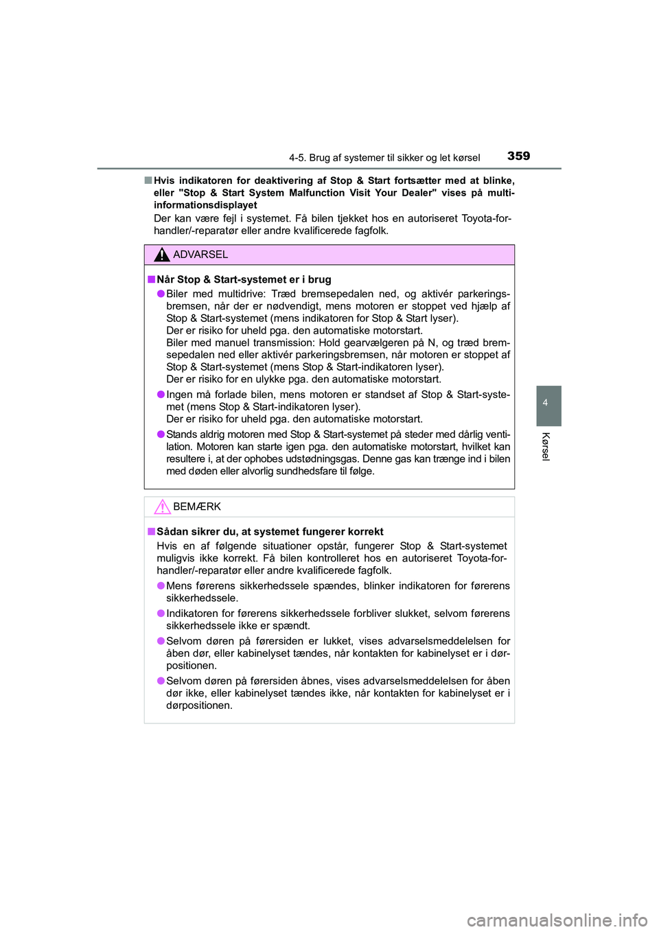 TOYOTA RAV4 2016  Brugsanvisning (in Danish) 3594-5. Brug af systemer til sikker og let kørsel
4
Kørsel
OM42A45DK■
Hvis  indikatoren  for  deaktivering  af  Stop  &  Start  fortsætter  me
d  at  blinke,
eller  "Stop  &  Start  System  M