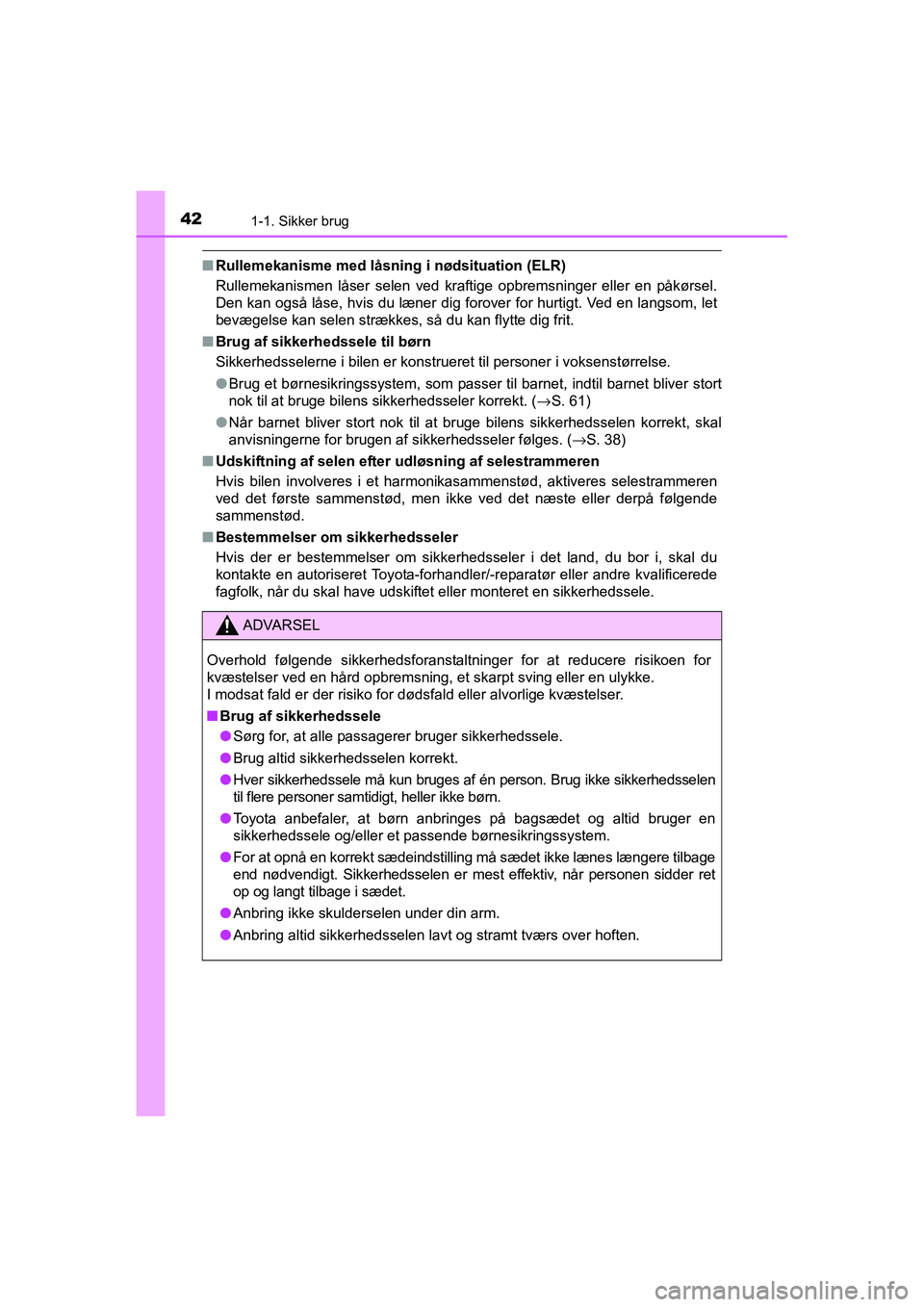 TOYOTA RAV4 2016 Brugsanvisning (in Danish) 421-1. Sikker brug
OM42A45DK
■Rullemekanisme med låsning i nødsituation (ELR)
Rullemekanismen låser selen ved kraftige opbremsninger eller en påkørsel.
Den kan også låse, hvis du læ TOYOTA RAV4 2016 Brugsanvisning (in Danish) 421-1. Sikker brug
OM42A45DK
■Rullemekanisme med låsning i nødsituation (ELR)
Rullemekanismen låser selen ved kraftige opbremsninger eller en påkørsel.
Den kan også låse, hvis du læ