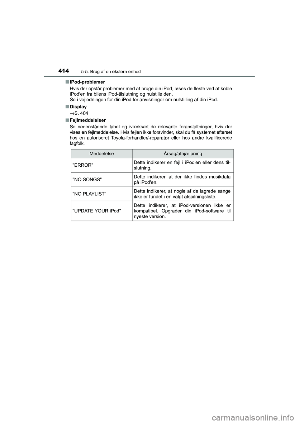 TOYOTA RAV4 2016 Brugsanvisning (in Danish) 4145-5. Brug af en ekstern enhed
OM42A45DK■
iPod-problemer
Hvis der opstår problemer med at bruge din iPod, løses de fleste ved at koble
iPod'en fra bilens iPod-tilslutning og nulstille den.
TOYOTA RAV4 2016 Brugsanvisning (in Danish) 4145-5. Brug af en ekstern enhed
OM42A45DK■
iPod-problemer
Hvis der opstår problemer med at bruge din iPod, løses de fleste ved at koble
iPod'en fra bilens iPod-tilslutning og nulstille den.