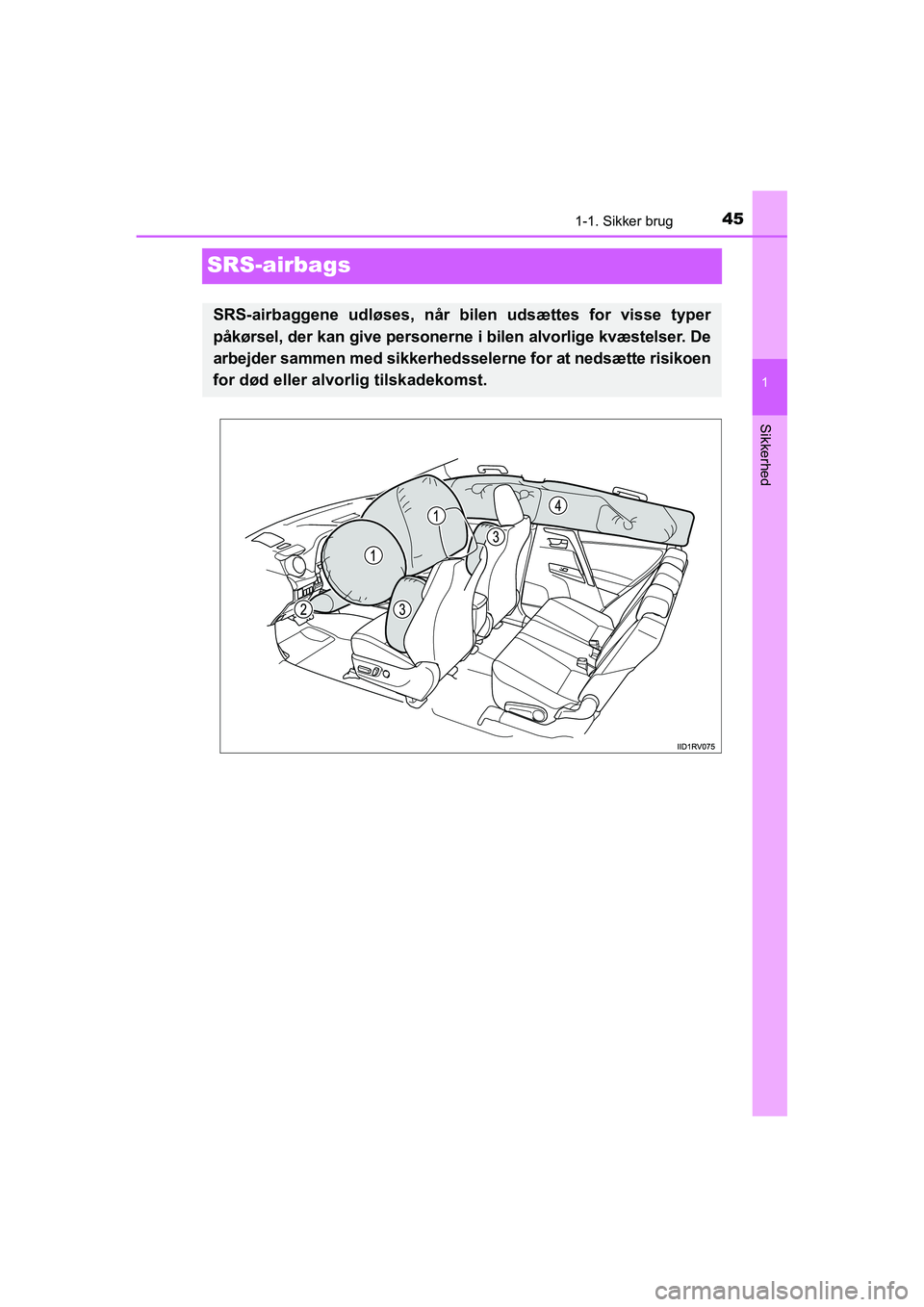 TOYOTA RAV4 2016 Brugsanvisning (in Danish) 451-1. Sikker brug
1
Sikkerhed
OM42A45DK
SRS-airbags
SRS-airbaggene udløses, når bilen udsættes for visse typer
påkørsel, der kan give personerne i bilen alvorlige kvæstelser. De
arbejder TOYOTA RAV4 2016 Brugsanvisning (in Danish) 451-1. Sikker brug
1
Sikkerhed
OM42A45DK
SRS-airbags
SRS-airbaggene udløses, når bilen udsættes for visse typer
påkørsel, der kan give personerne i bilen alvorlige kvæstelser. De
arbejder