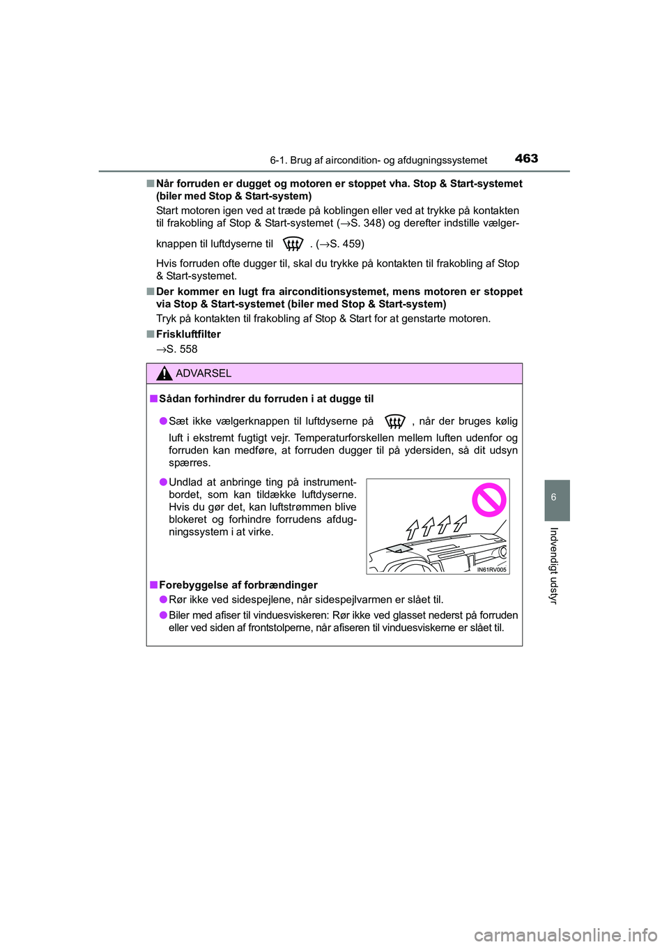 TOYOTA RAV4 2016  Brugsanvisning (in Danish) 4636-1. Brug af aircondition- og afdugningssystemet
6
Indvendigt udstyr
OM42A45DK■
Når forruden er dugget og motoren er stoppet vha. Stop & Start- systemet
(biler med Stop & Start-system)
Start mot