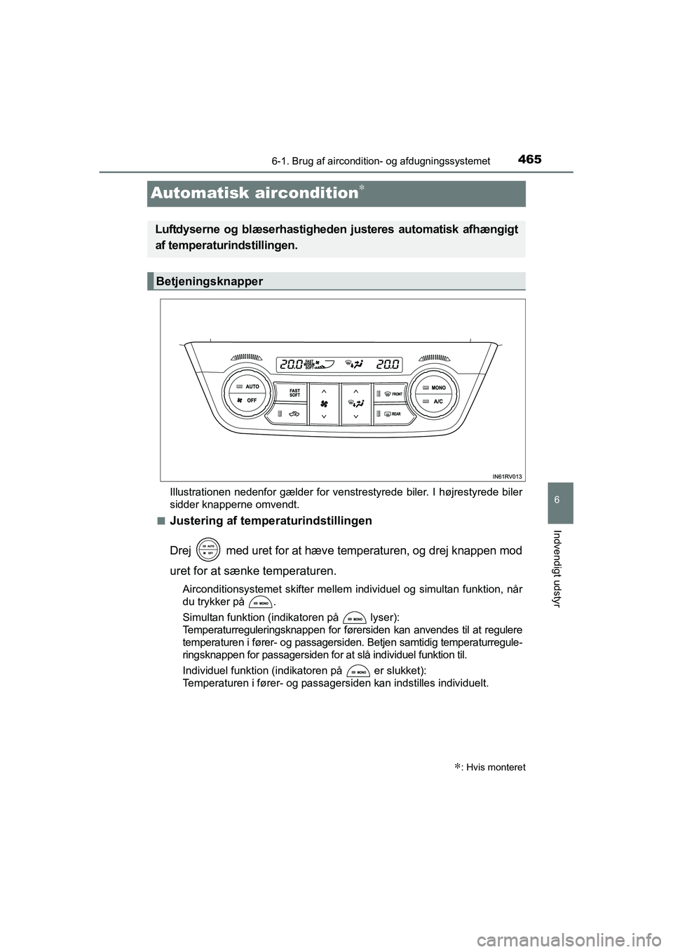 TOYOTA RAV4 2016  Brugsanvisning (in Danish) 465
6
6-1. Brug af aircondition- og afdugningssystemet
Indvendigt udstyr
OM42A45DK
Automatisk aircondition∗
Illustrationen nedenfor gælder for venstrestyrede biler. I højrestyrede biler
sidder kna