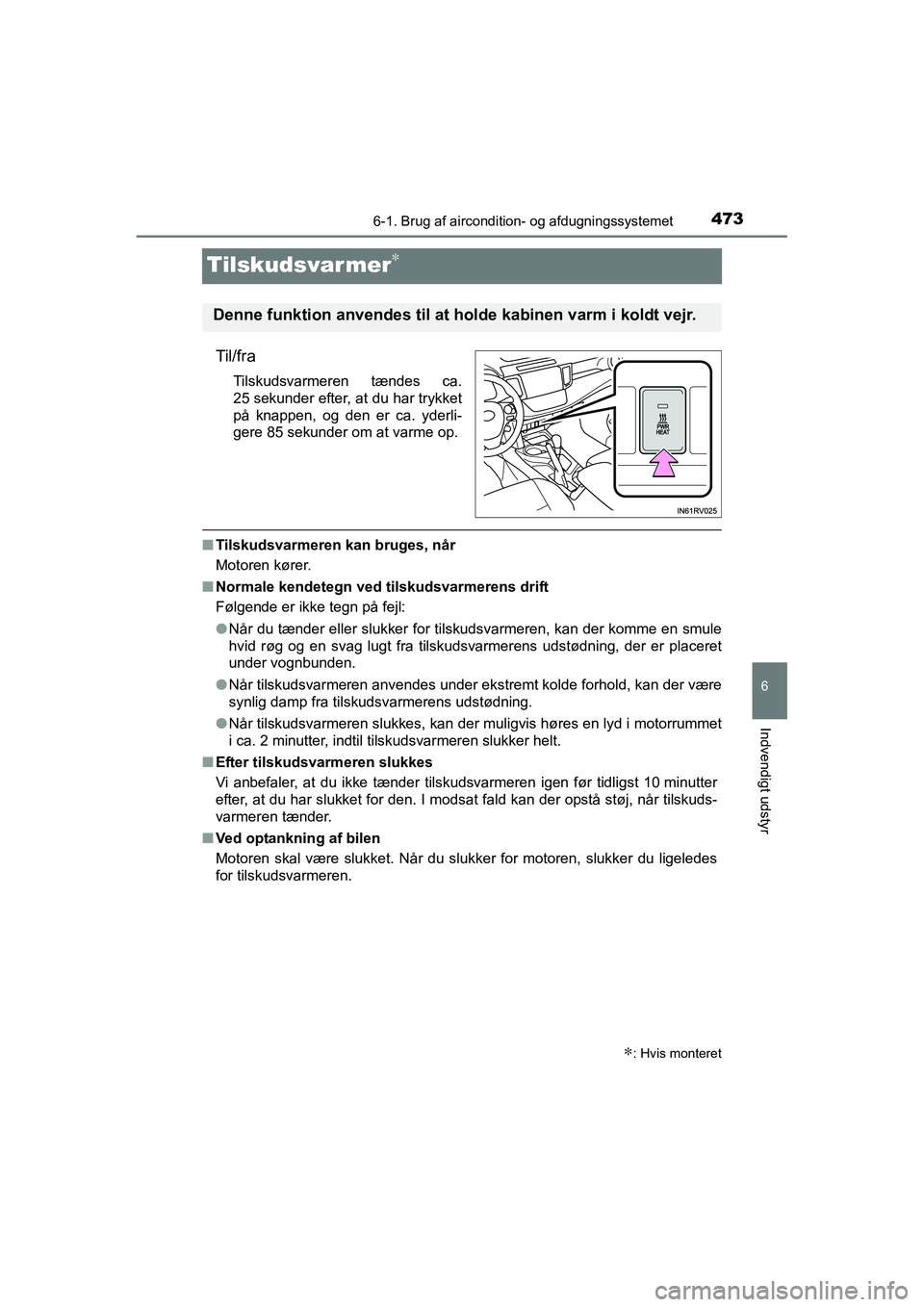 TOYOTA RAV4 2016 Brugsanvisning (in Danish) 473
6
6-1. Brug af aircondition- og afdugningssystemet
Indvendigt udstyr
OM42A45DK
Tilskudsvarmer∗
Til/fra
Tilskudsvarmeren tændes ca.
25 sekunder efter, at du har trykket
på knappen, og den TOYOTA RAV4 2016 Brugsanvisning (in Danish) 473
6
6-1. Brug af aircondition- og afdugningssystemet
Indvendigt udstyr
OM42A45DK
Tilskudsvarmer∗
Til/fra
Tilskudsvarmeren tændes ca.
25 sekunder efter, at du har trykket
på knappen, og den