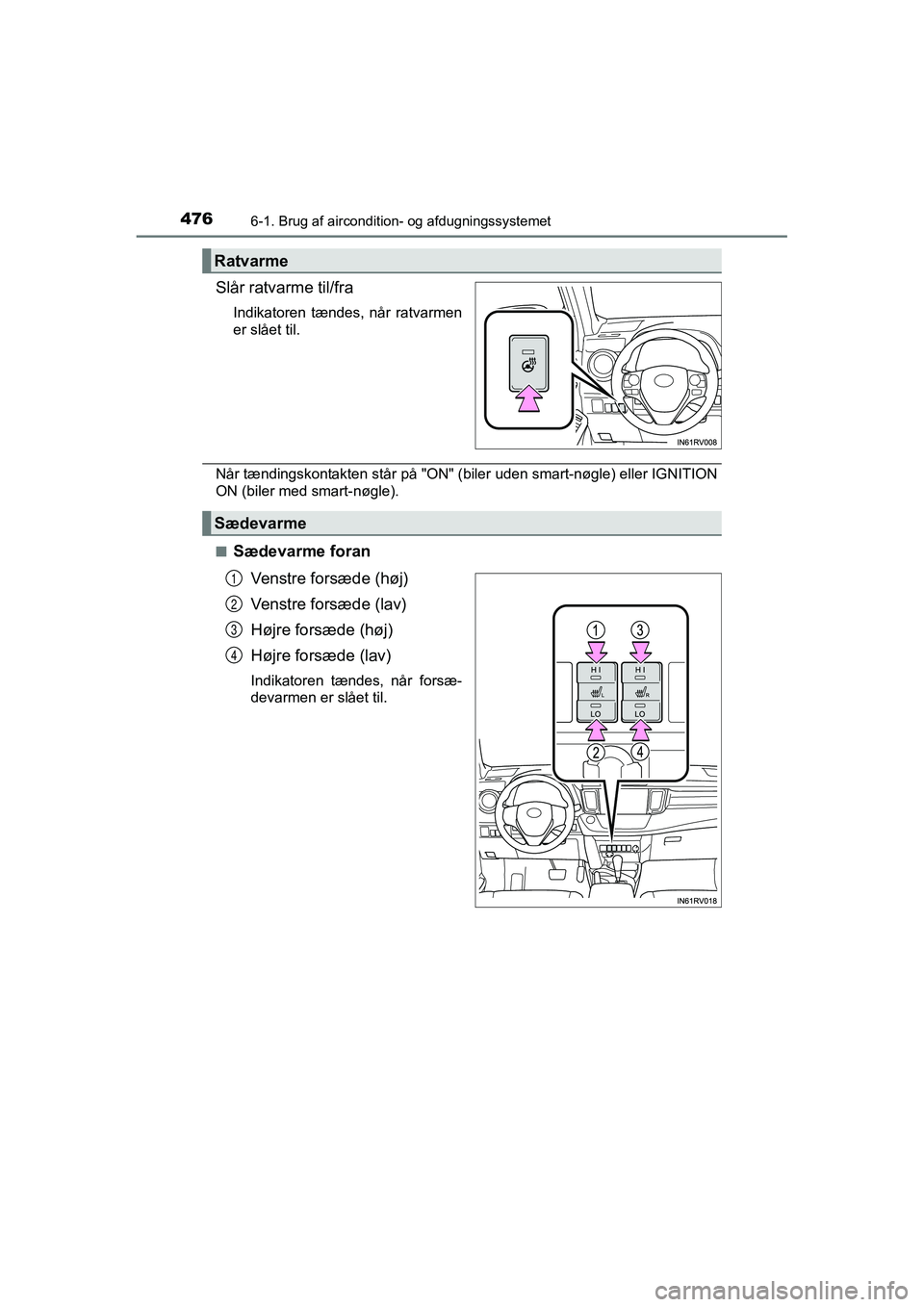 TOYOTA RAV4 2016 Brugsanvisning (in Danish) 4766-1. Brug af aircondition- og afdugningssystemet
OM42A45DK
Slår ratvarme til/fra
Indikatoren tændes, når ratvarmen
er slået til.
Når tændingskontakten står på "ON" (biler uden sm TOYOTA RAV4 2016 Brugsanvisning (in Danish) 4766-1. Brug af aircondition- og afdugningssystemet
OM42A45DK
Slår ratvarme til/fra
Indikatoren tændes, når ratvarmen
er slået til.
Når tændingskontakten står på "ON" (biler uden sm
